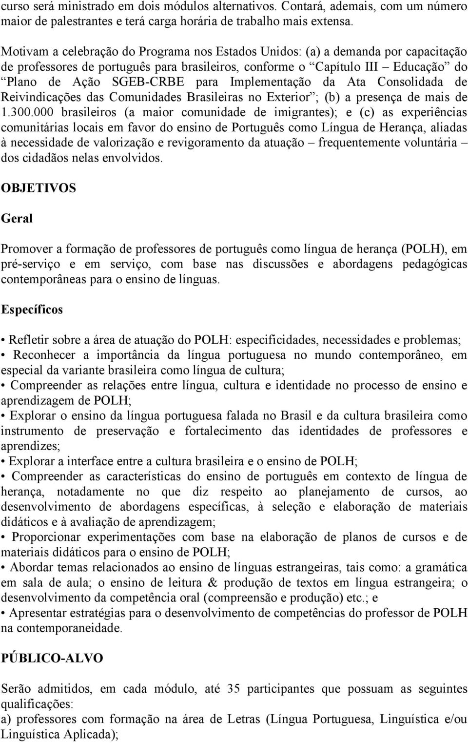 Implementação da Ata Consolidada de Reivindicações das Comunidades Brasileiras no Exterior ; (b) a presença de mais de 1.300.