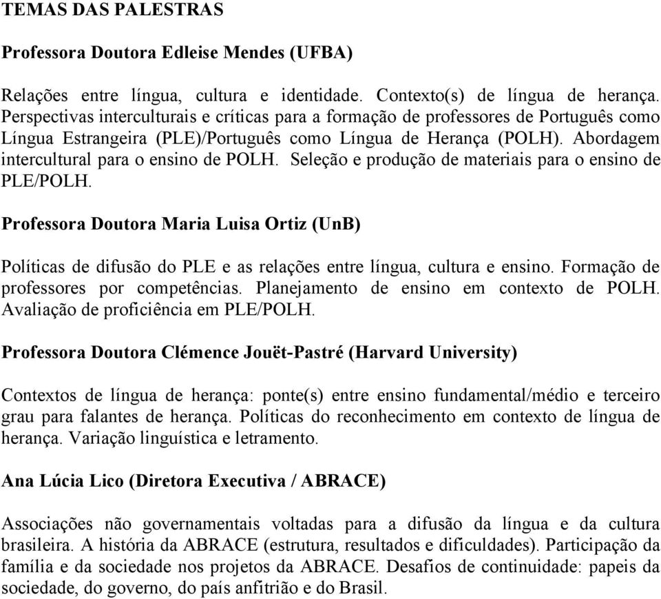 Seleção e produção de materiais para o ensino de PLE/POLH. Professora Doutora Políticas de difusão do PLE e as relações entre língua, cultura e ensino. Formação de professores por competências.