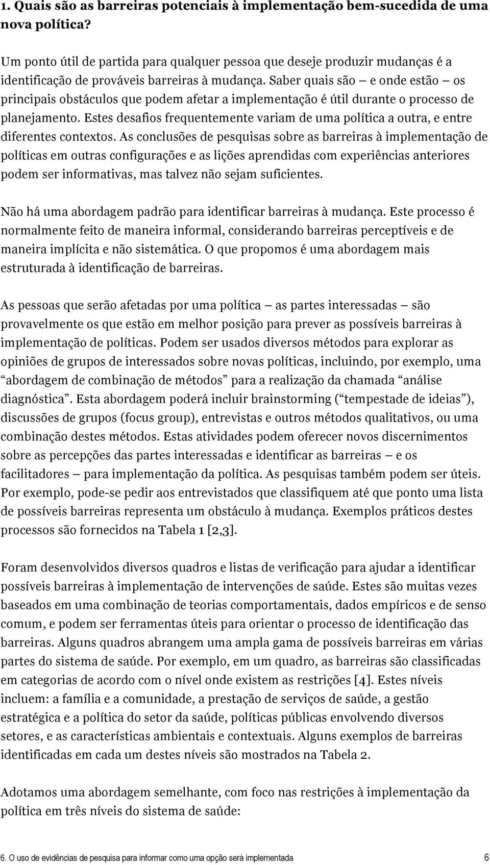 Saber quais são e onde estão os principais obstáculos que podem afetar a implementação é útil durante o processo de planejamento.