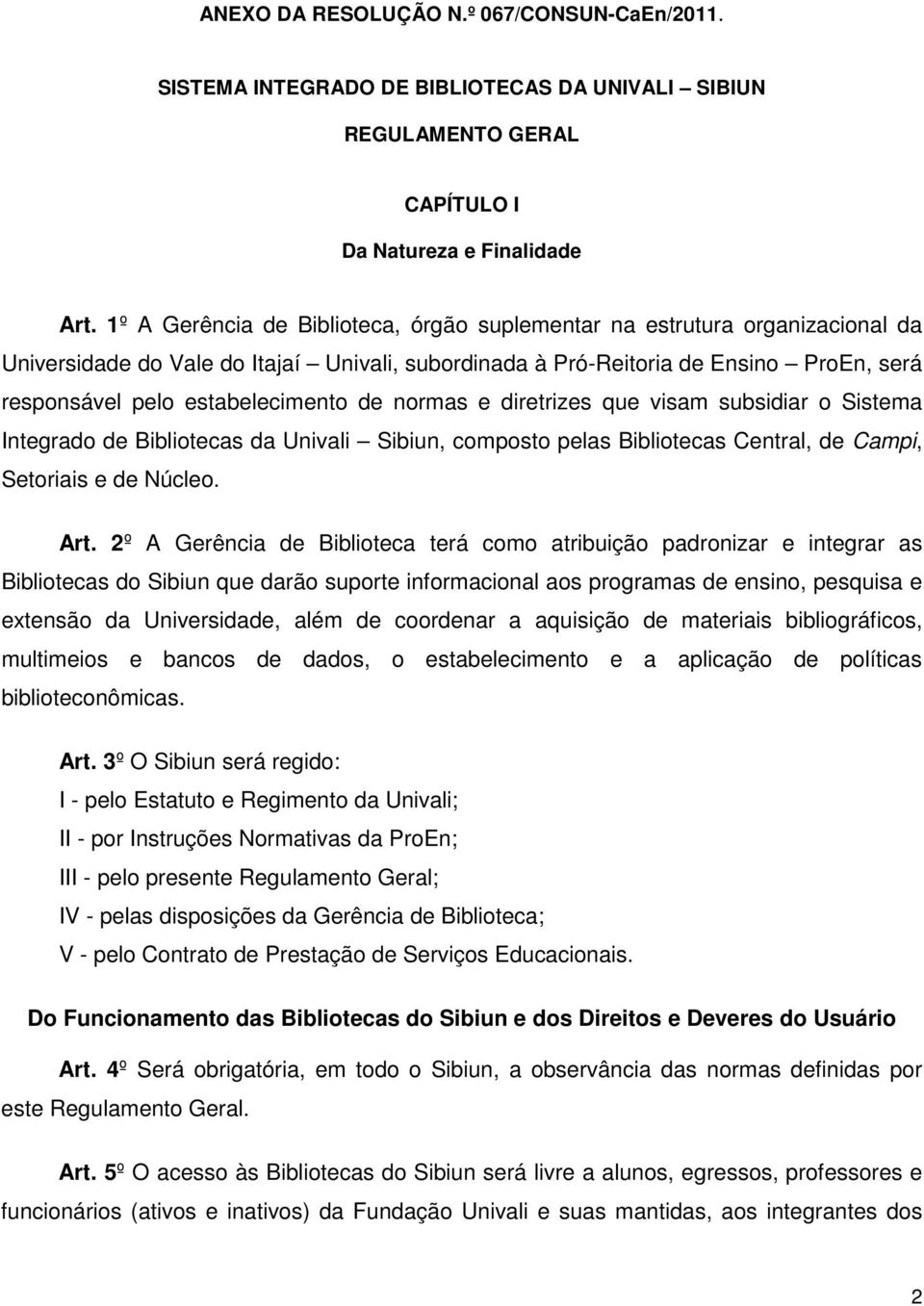 de normas e diretrizes que visam subsidiar o Sistema Integrado de Bibliotecas da Univali Sibiun, composto pelas Bibliotecas Central, de Campi, Setoriais e de Núcleo. Art.