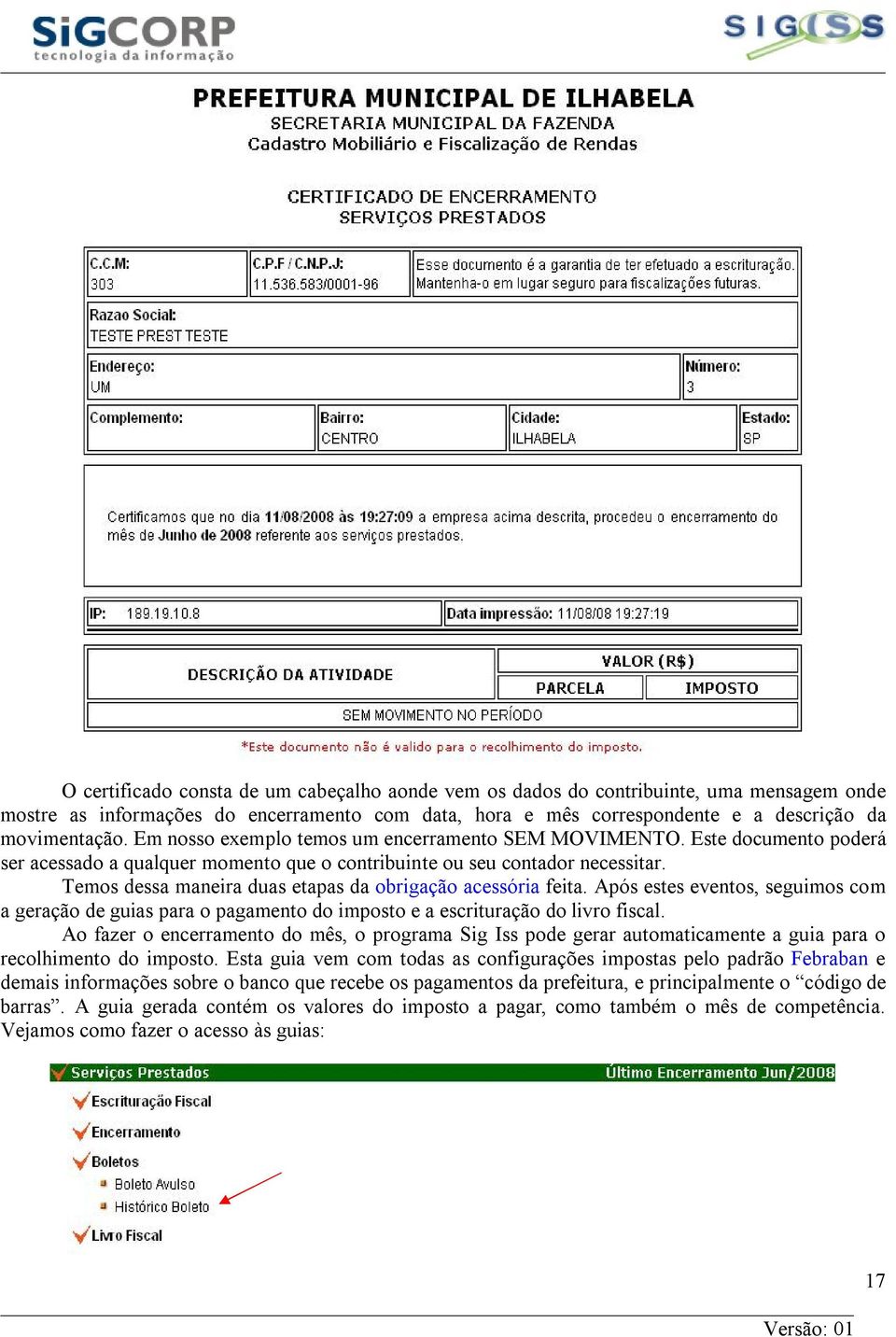 Temos dessa maneira duas etapas da obrigação acessória feita. Após estes eventos, seguimos com a geração de guias para o pagamento do imposto e a escrituração do livro fiscal.