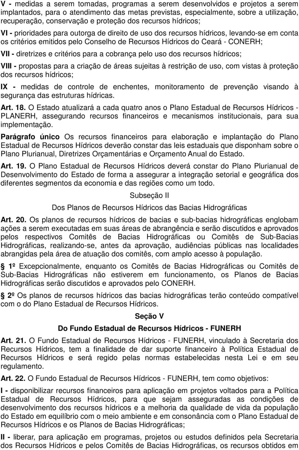 VII - diretrizes e critérios para a cobrança pelo uso dos recursos hídricos; VIII - propostas para a criação de áreas sujeitas à restrição de uso, com vistas à proteção dos recursos hídricos; IX -