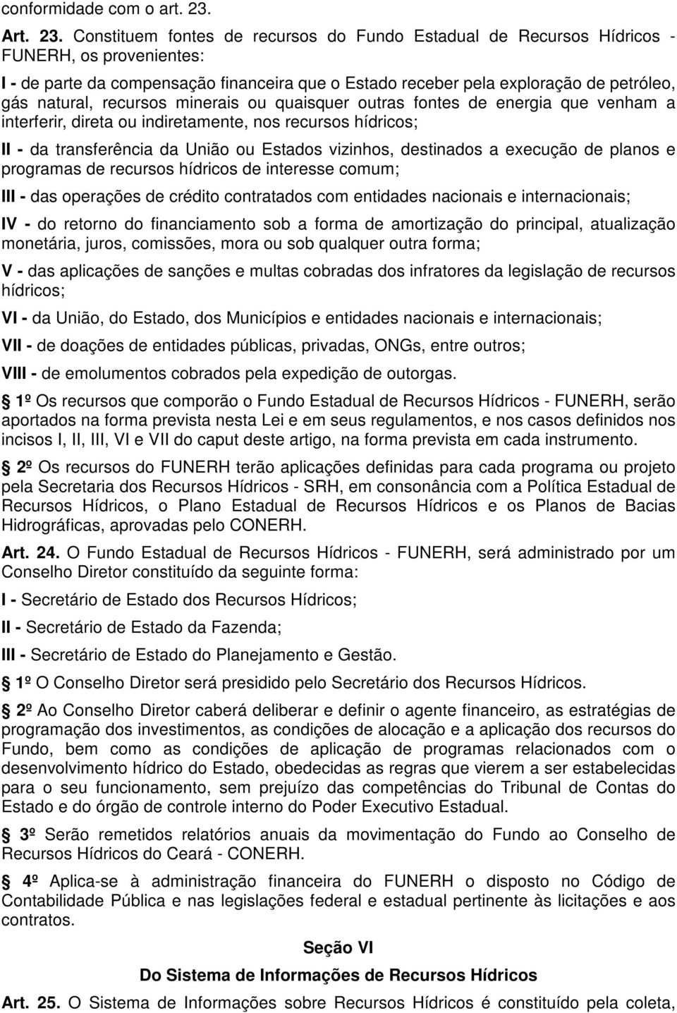 Constituem fontes de recursos do Fundo Estadual de Recursos Hídricos - FUNERH, os provenientes: I - de parte da compensação financeira que o Estado receber pela exploração de petróleo, gás natural,