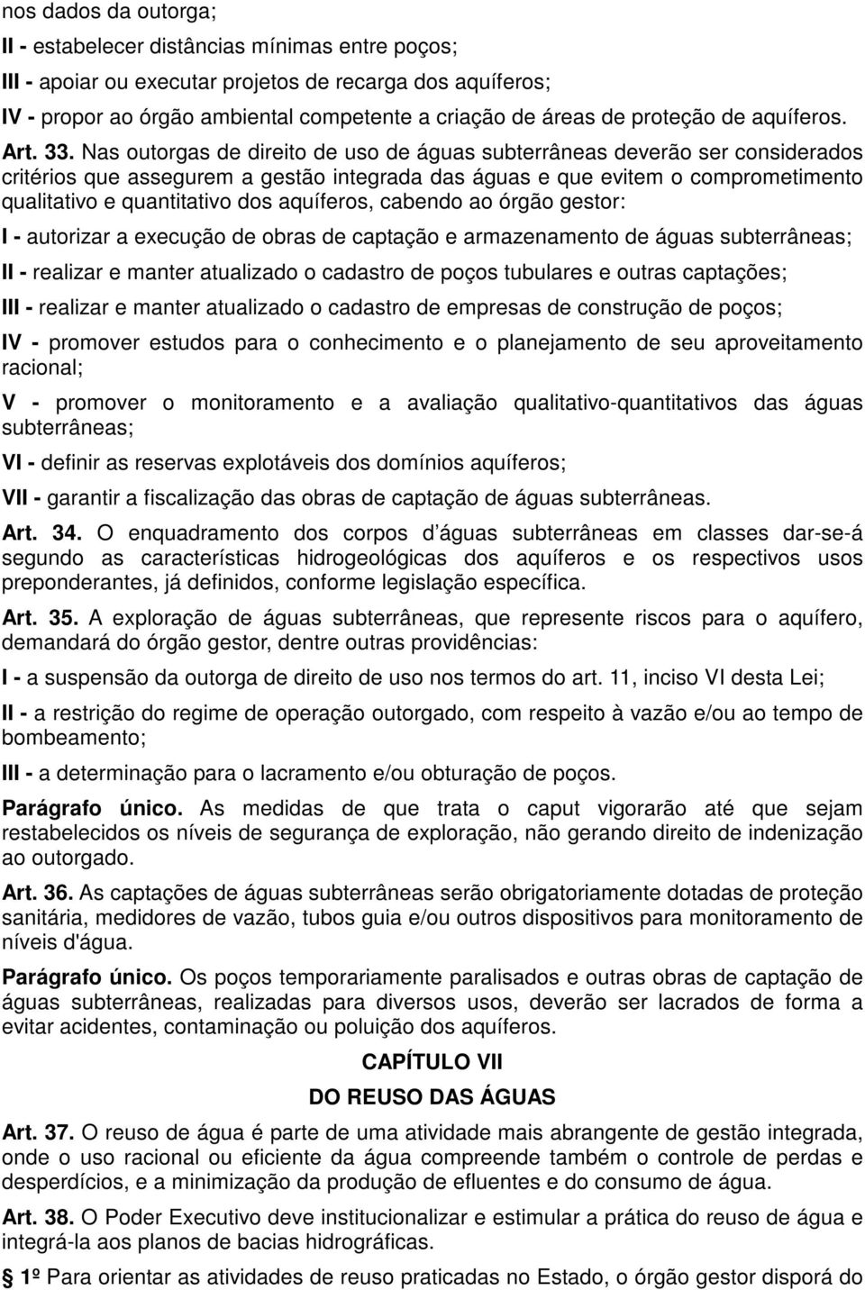 Nas outorgas de direito de uso de águas subterrâneas deverão ser considerados critérios que assegurem a gestão integrada das águas e que evitem o comprometimento qualitativo e quantitativo dos