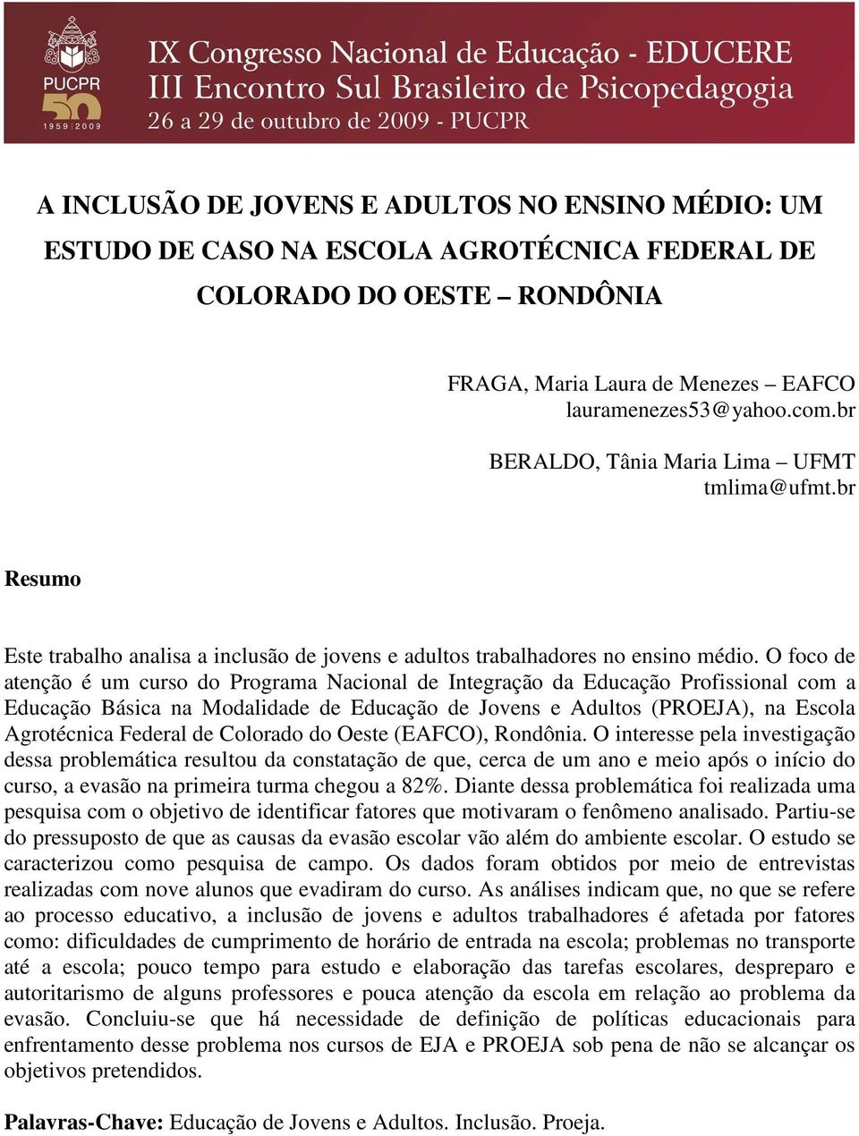 O foco de atenção é um curso do Programa Nacional de Integração da Educação Profissional com a Educação Básica na Modalidade de Educação de Jovens e Adultos (PROEJA), na Escola Agrotécnica Federal de