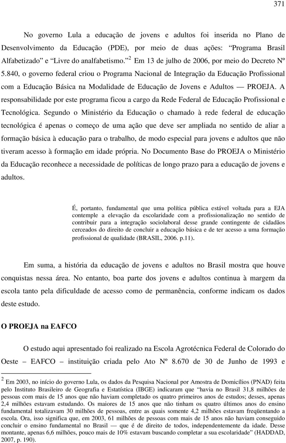 840, o governo federal criou o Programa Nacional de Integração da Educação Profissional com a Educação Básica na Modalidade de Educação de Jovens e Adultos PROEJA.