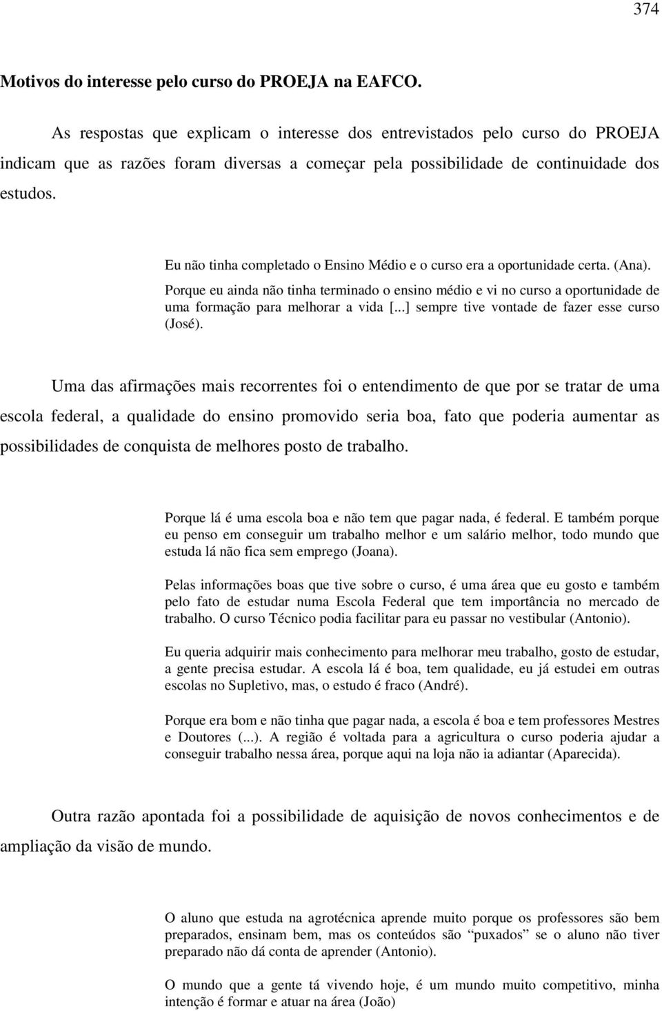 Eu não tinha completado o Ensino Médio e o curso era a oportunidade certa. (Ana).