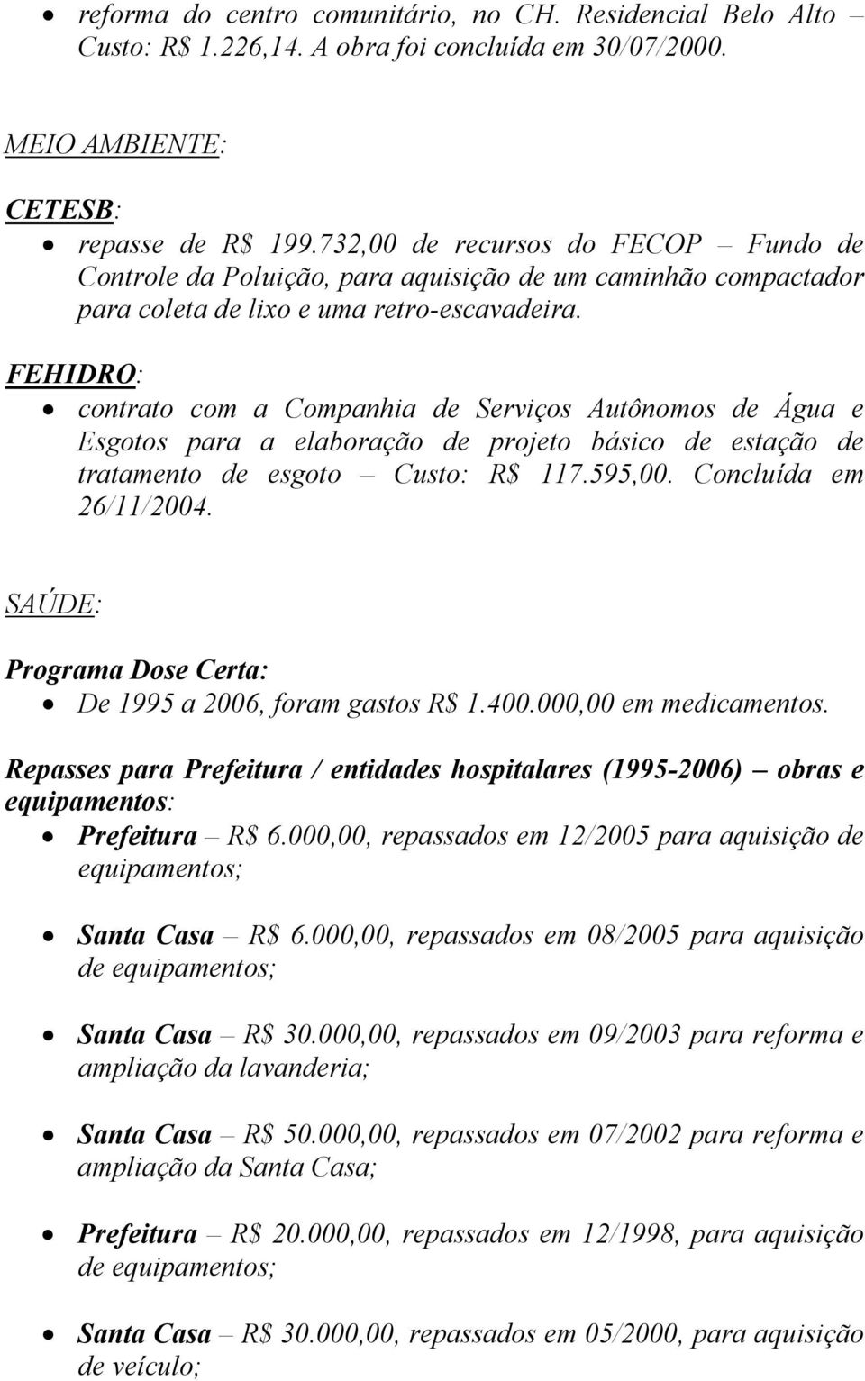 FEHIDRO: contrato com a Companhia de Serviços Autônomos de Água e Esgotos para a elaboração de projeto básico de estação de tratamento de esgoto Custo: R$ 117.595,00. Concluída em 26/11/2004.