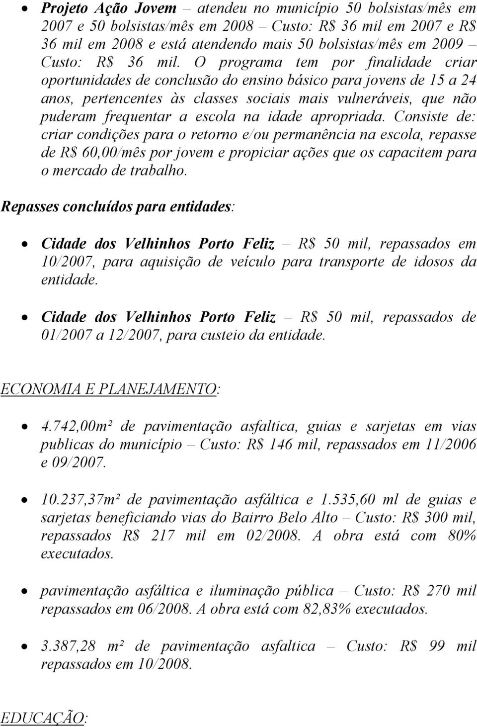 na idade apropriada. Consiste de: criar condições para o retorno e/ou permanência na escola, repasse de R$ 60,00/mês por jovem e propiciar ações que os capacitem para o mercado de trabalho.