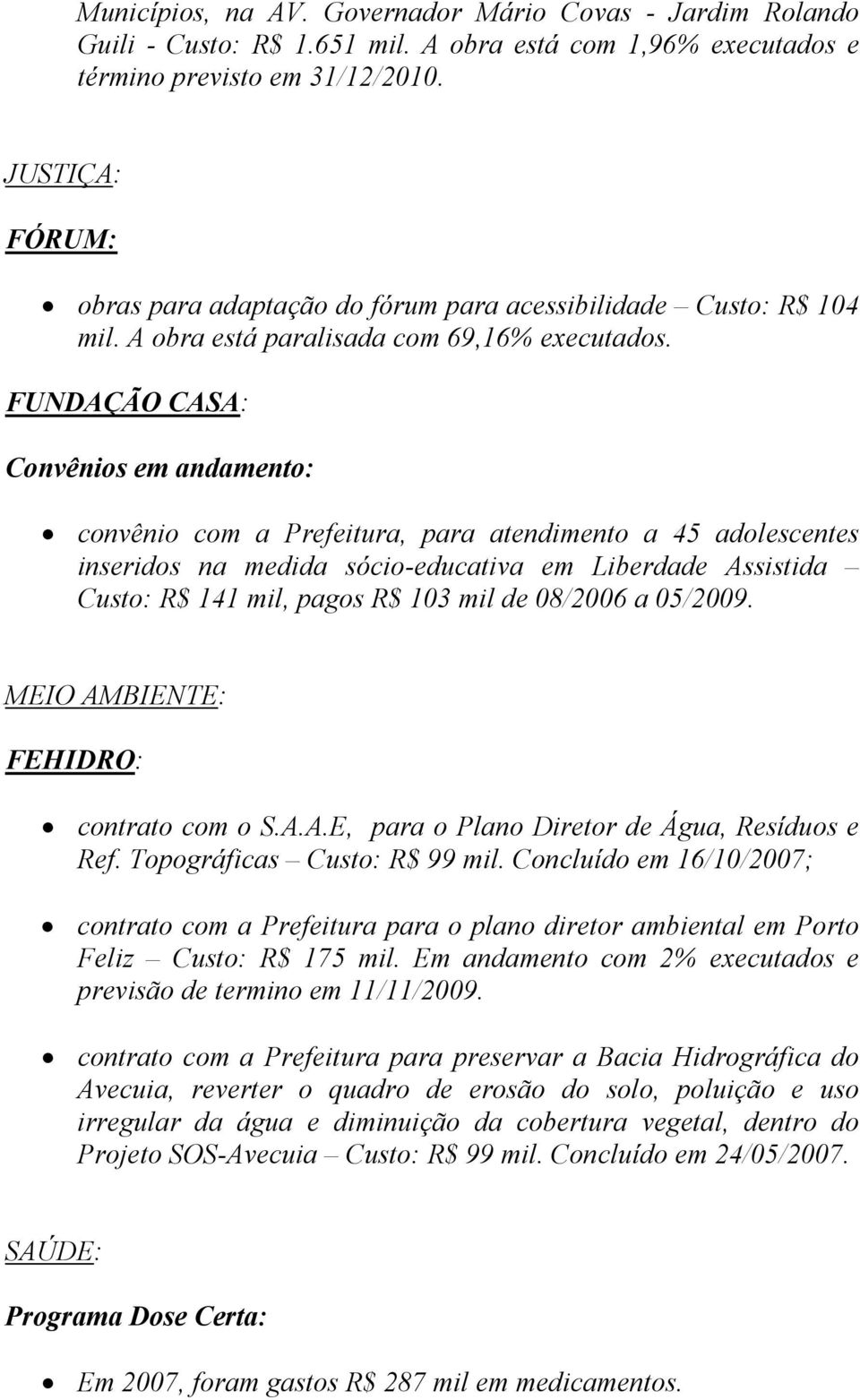 FUNDAÇÃO CASA: Convênios em andamento: convênio com a Prefeitura, para atendimento a 45 adolescentes inseridos na medida sócio-educativa em Liberdade Assistida Custo: R$ 141 mil, pagos R$ 103 mil de