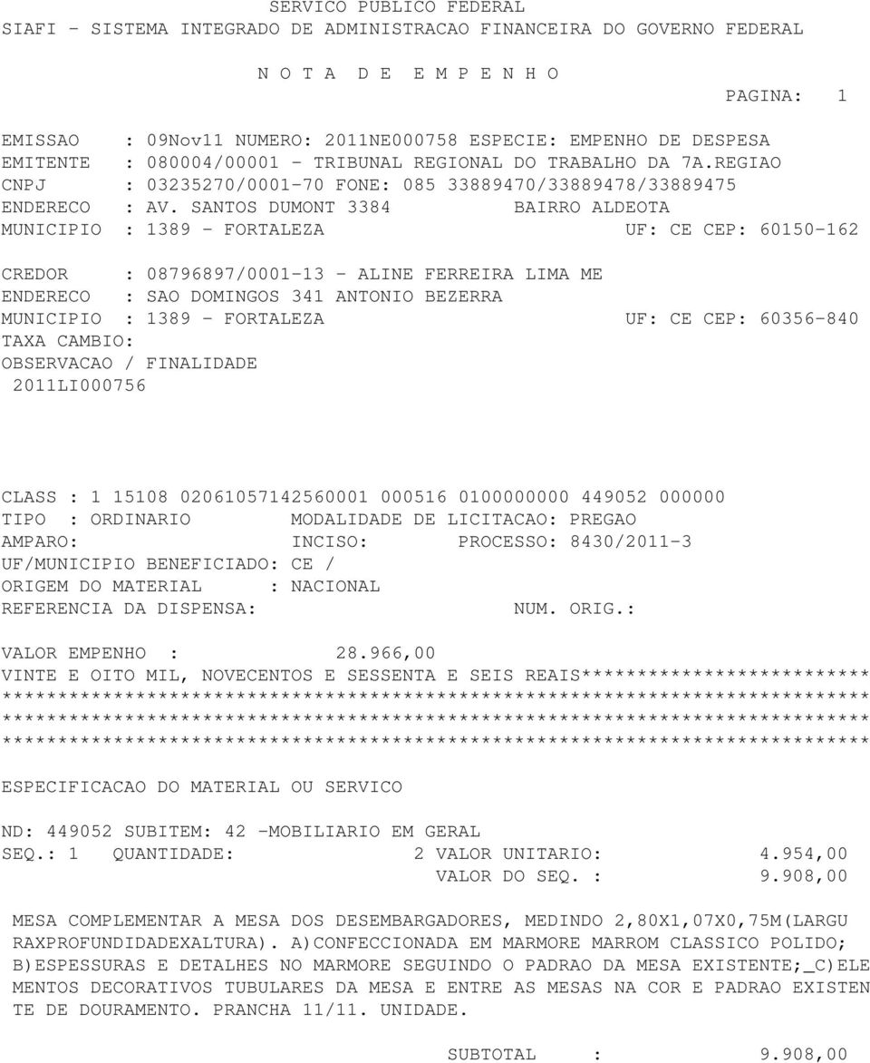 BENEFICIADO: CE / NACIONAL VALOR EMPENHO : 28.966,00 VINTE E OITO MIL, NOVECENTOS E SESSENTA E SEIS REAIS************************** ND: 449052 SUBITEM: 42 -MOBILIARIO EM GERAL SEQ.