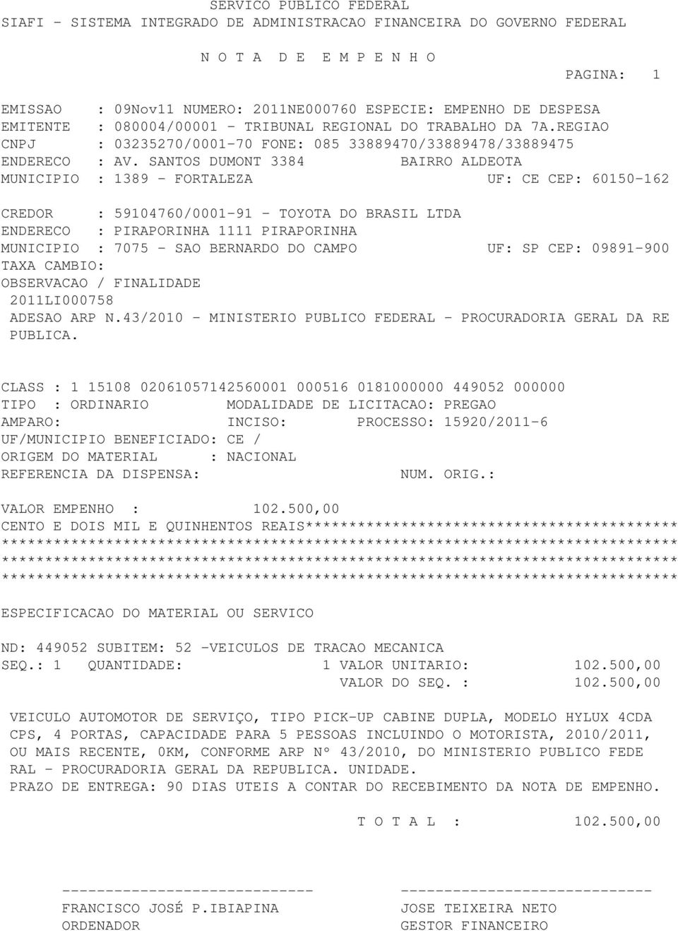 CLASS : 1 15108 02061057142560001 000516 0181000000 449052 000000 TIPO : ORDINARIO MODALIDADE DE LICITACAO: PREGAO AMPARO: INCISO: PROCESSO: 15920/2011-6 UF/MUNICIPIO BENEFICIADO: CE / NACIONAL VALOR