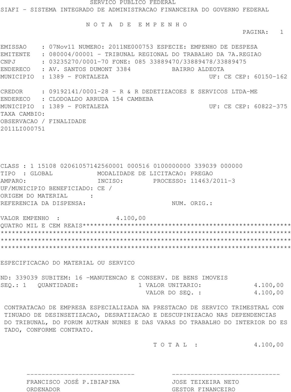 UF/MUNICIPIO BENEFICIADO: CE / VALOR EMPENHO : 4.100,00 QUATRO MIL E CEM REAIS******************************************************** ND: 339039 SUBITEM: 16 -MANUTENCAO E CONSERV.