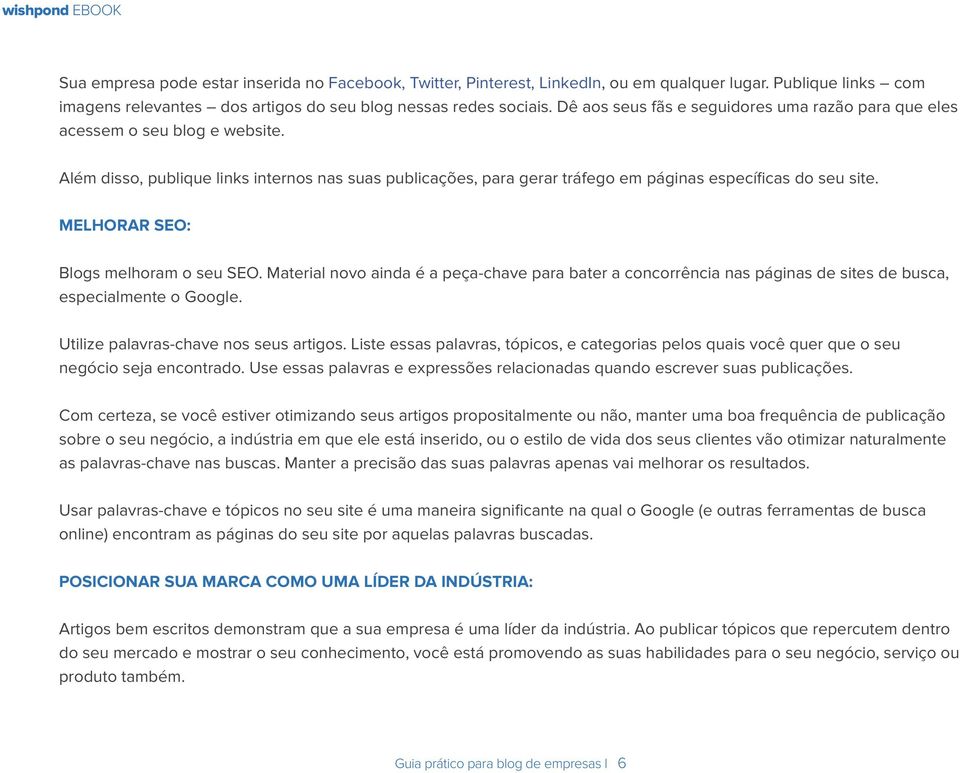 MELHORAR SEO: Blogs melhoram o seu SEO. Material novo ainda é a peça-chave para bater a concorrência nas páginas de sites de busca, especialmente o Google. Utilize palavras-chave nos seus artigos.