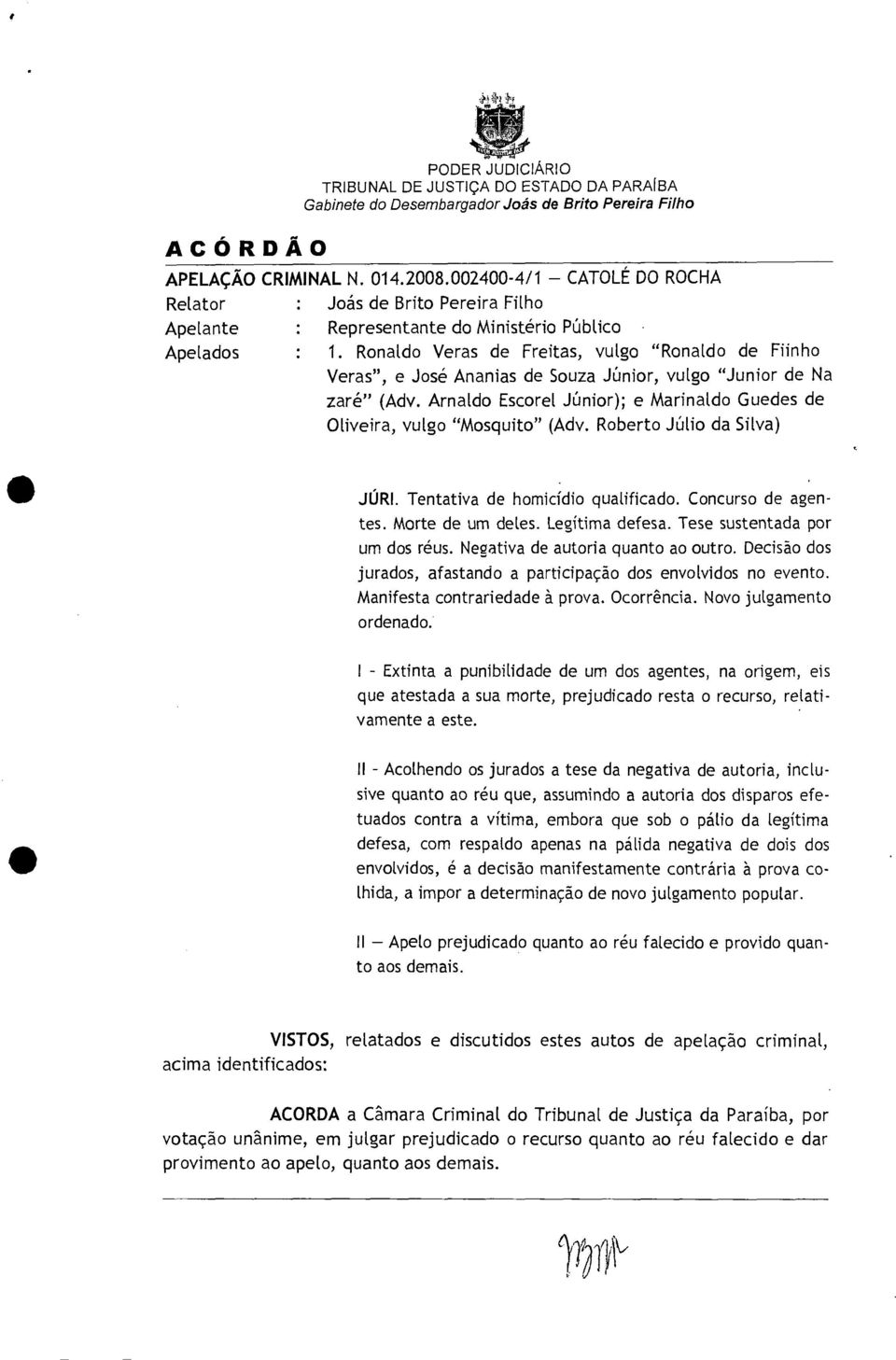 Arnaldo Escorei Júnior); e Marinaldo Guedes de Oliveira, vulgo "Mosquito" (Adv. Roberto Júlio da Silva) JÚRI. Tentativa de homicídio qualificado. Concurso de agentes. Morte de um deles.