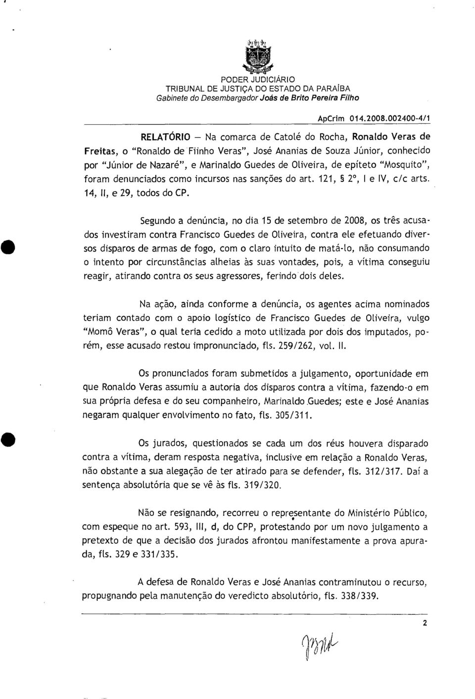 Segundo a denúncia, no dia 15 de setembro de 2008, os três acusados investiram contra Francisco Guedes de Oliveira, contra ele efetuando diversos disparos de armas de fogo, com o claro intuito de