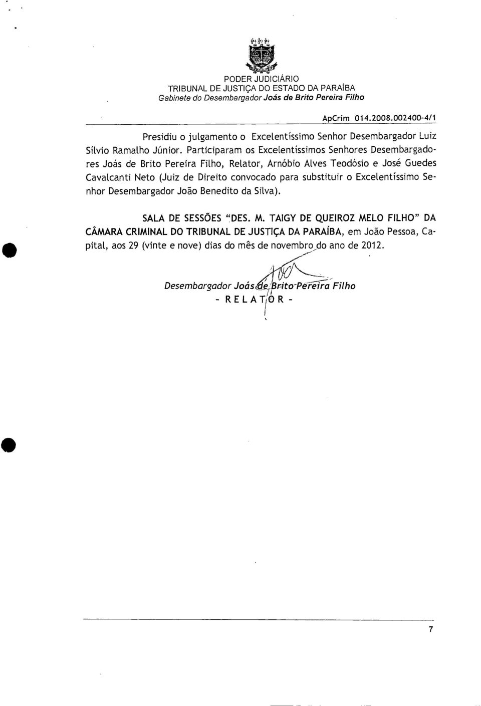 (Juiz de Direito convocado para substituir o Excelentíssimo Senhor Desembargador João Benedito da Silva). SALA DE SESSÕES "DES. M.