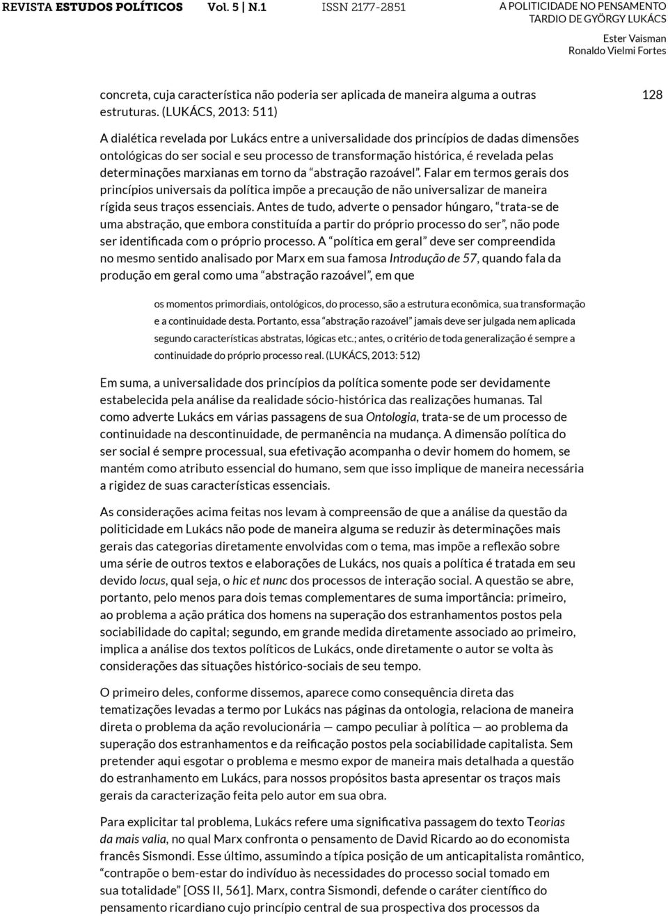 determinações marxianas em torno da abstração razoável. Falar em termos gerais dos princípios universais da política impõe a precaução de não universalizar de maneira rígida seus traços essenciais.