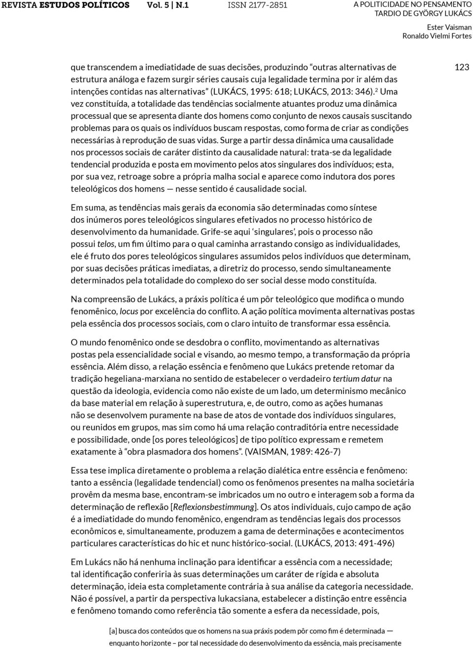 2 Uma vez constituída, a totalidade das tendências socialmente atuantes produz uma dinâmica processual que se apresenta diante dos homens como conjunto de nexos causais suscitando problemas para os