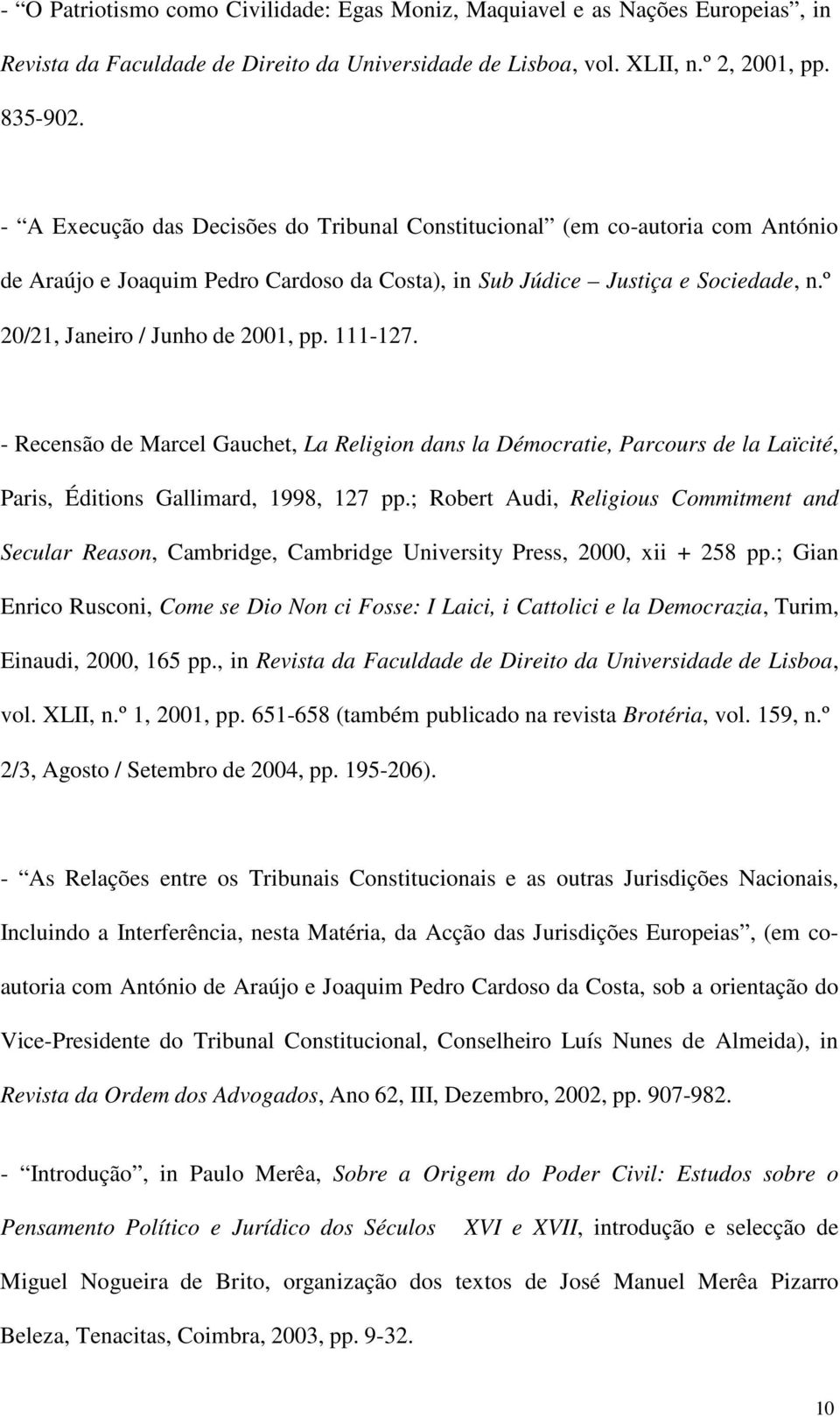 111-127. - Recensão de Marcel Gauchet, La Religion dans la Démocratie, Parcours de la Laïcité, Paris, Éditions Gallimard, 1998, 127 pp.