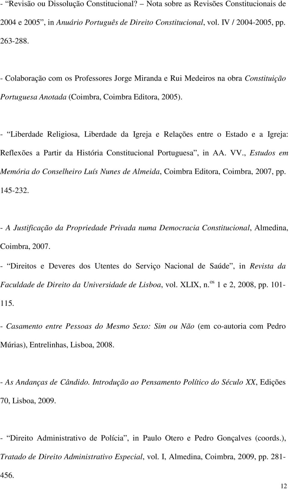 - Liberdade Religiosa, Liberdade da Igreja e Relações entre o Estado e a Igreja: Reflexões a Partir da História Constitucional Portuguesa, in AA. VV.