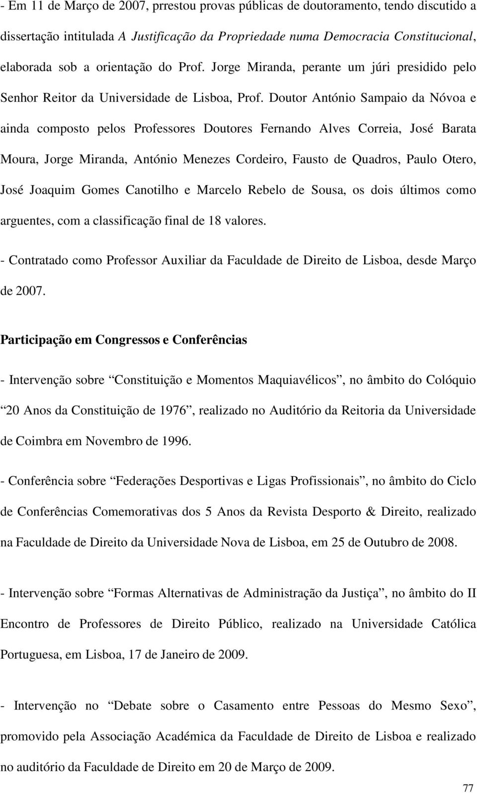 Doutor António Sampaio da Nóvoa e ainda composto pelos Professores Doutores Fernando Alves Correia, José Barata Moura, Jorge Miranda, António Menezes Cordeiro, Fausto de Quadros, Paulo Otero, José