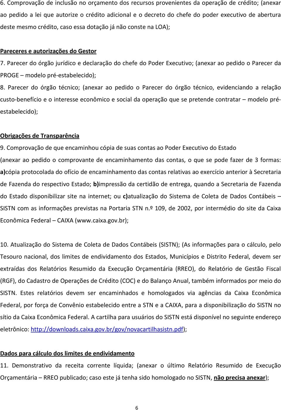 Parecer do órgão jurídico e declaração do chefe do Poder Executivo; (anexar ao pedido o Parecer da PROGE modelo pré-estabelecido); 8.