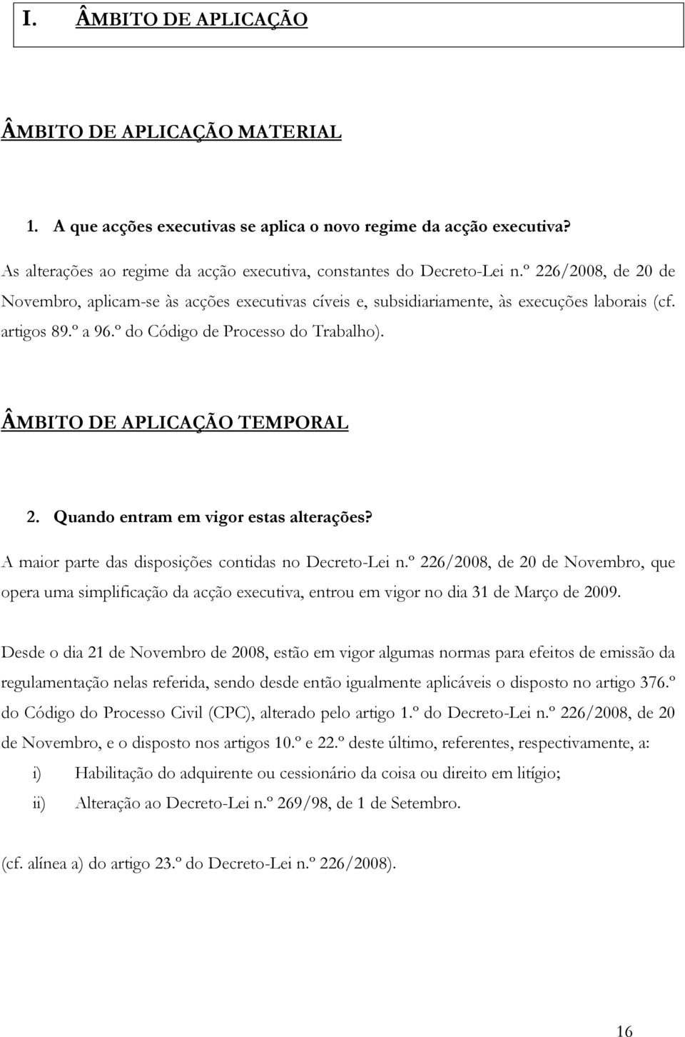 ÂMBITO DE APLICAÇÃO TEMPORAL 2. Quando entram em vigor estas alterações? A maior parte das disposições contidas no Decreto-Lei n.