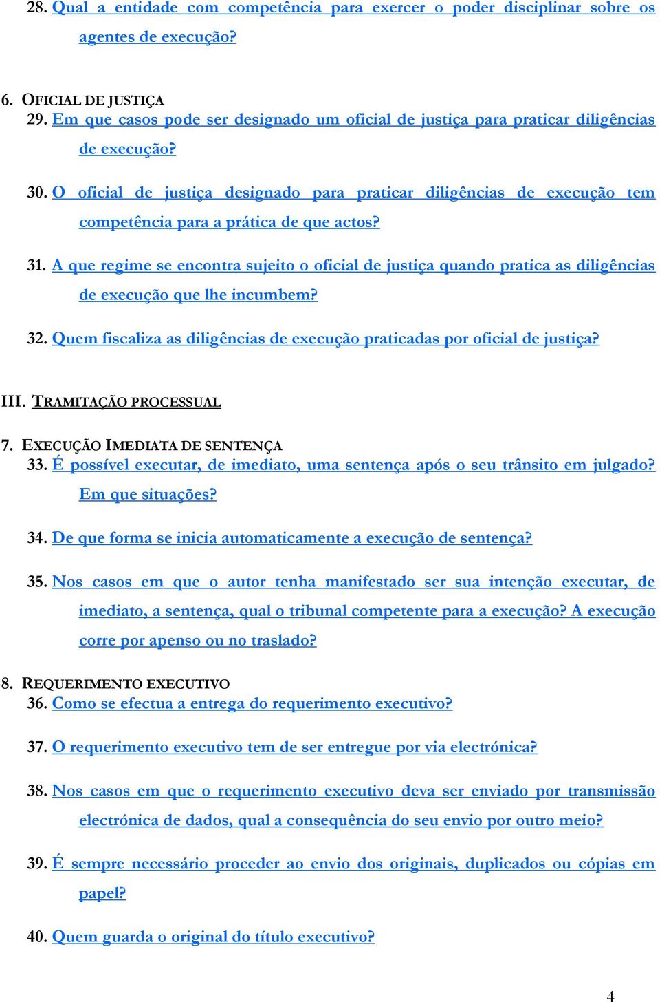 O oficial de justiça designado para praticar diligências de execução tem competência para a prática de que actos? 31.