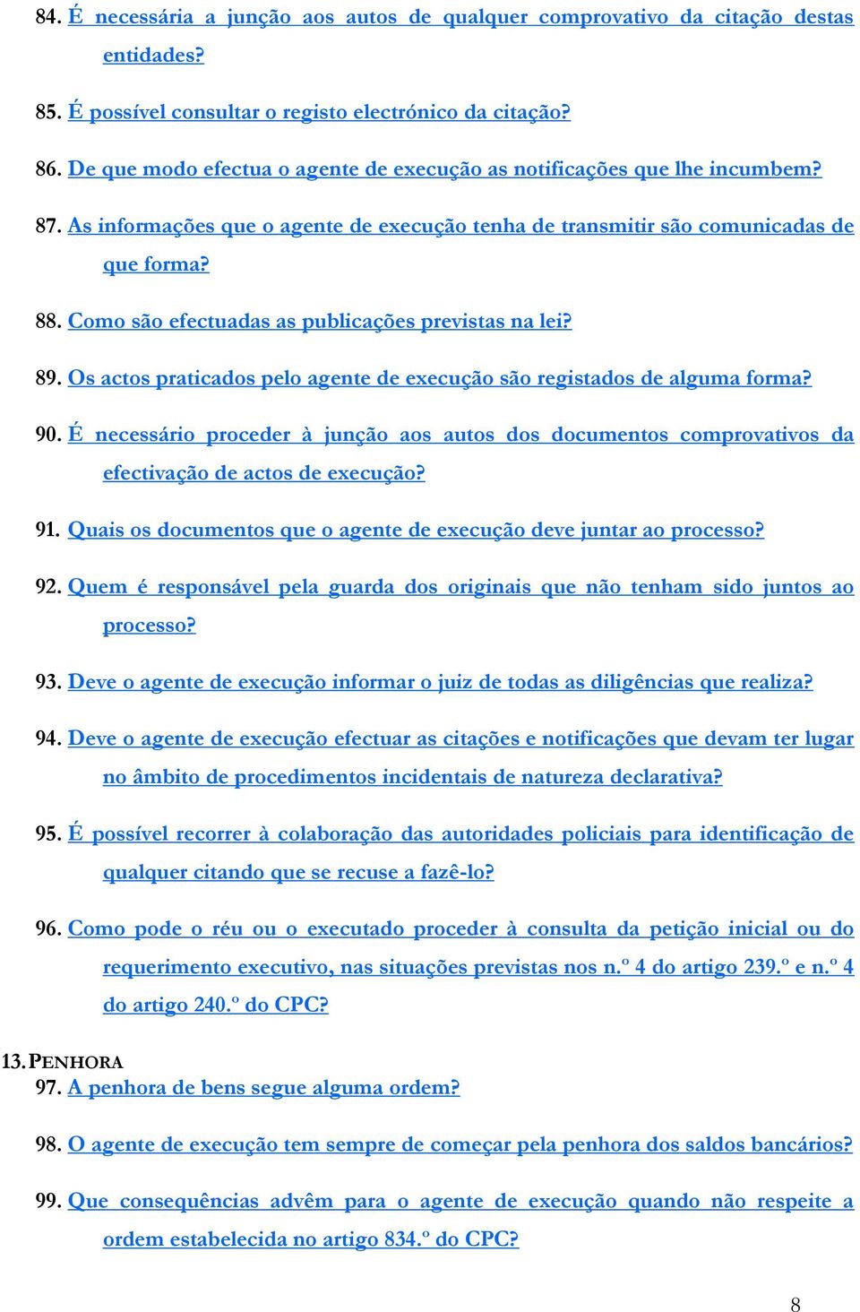 Como são efectuadas as publicações previstas na lei? 89. Os actos praticados pelo agente de execução são registados de alguma forma? 90.