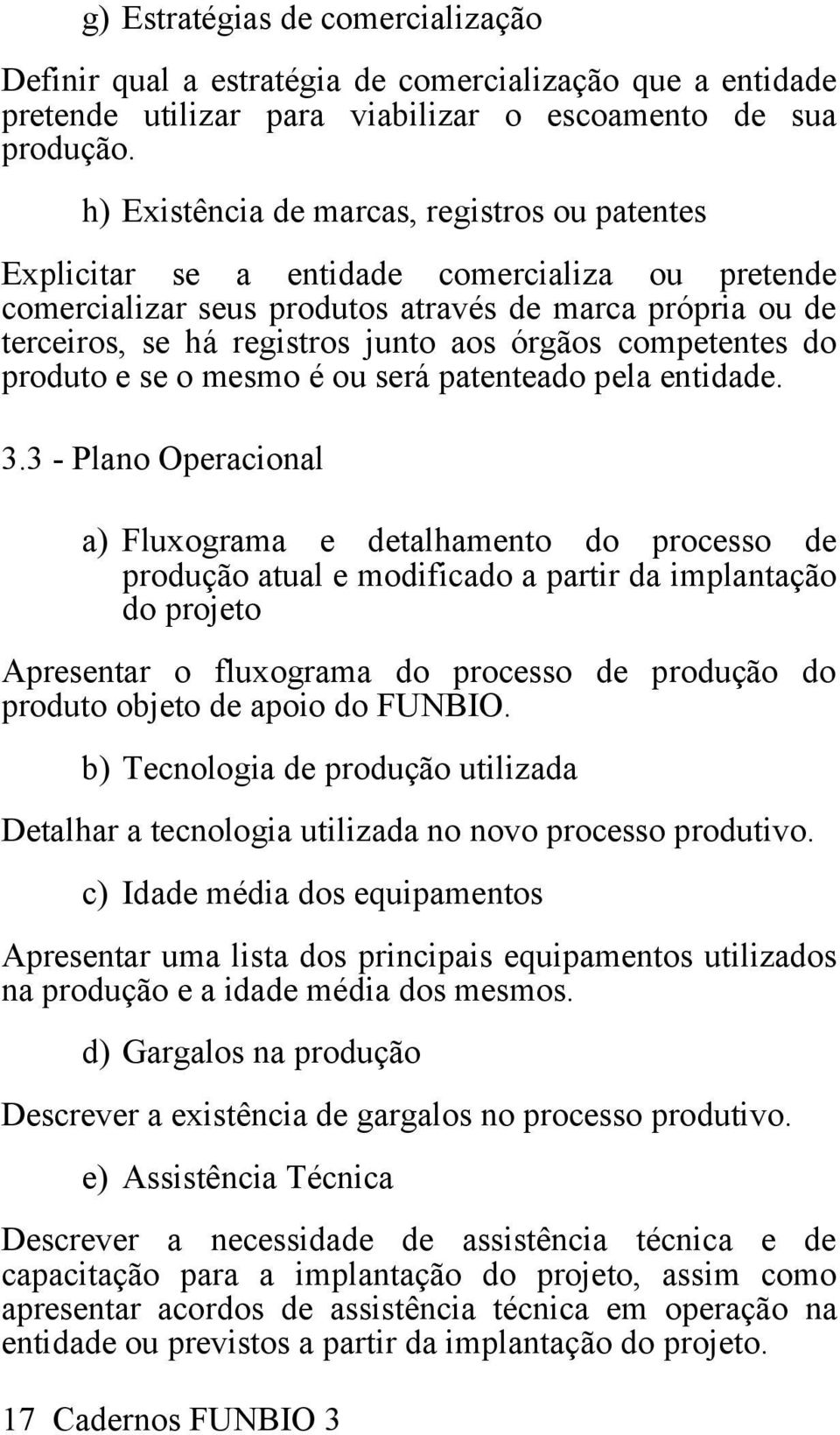 competentes do produto e se o mesmo é ou será patenteado pela entidade. 3.