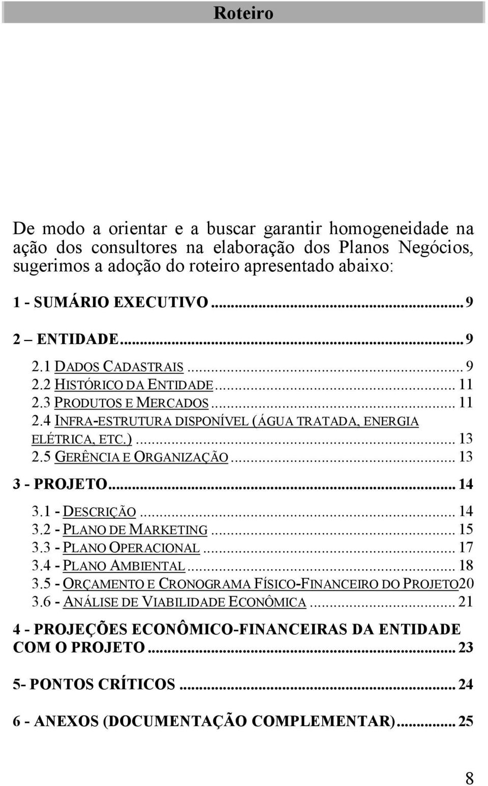 5 GERÊNCIA E ORGANIZAÇÃO... 13 3 - PROJETO... 14 3.1 - DESCRIÇÃO... 14 3.2 - PLANO DE MARKETING... 15 3.3 - PLANO OPERACIONAL... 17 3.4 - PLANO AMBIENTAL... 18 3.