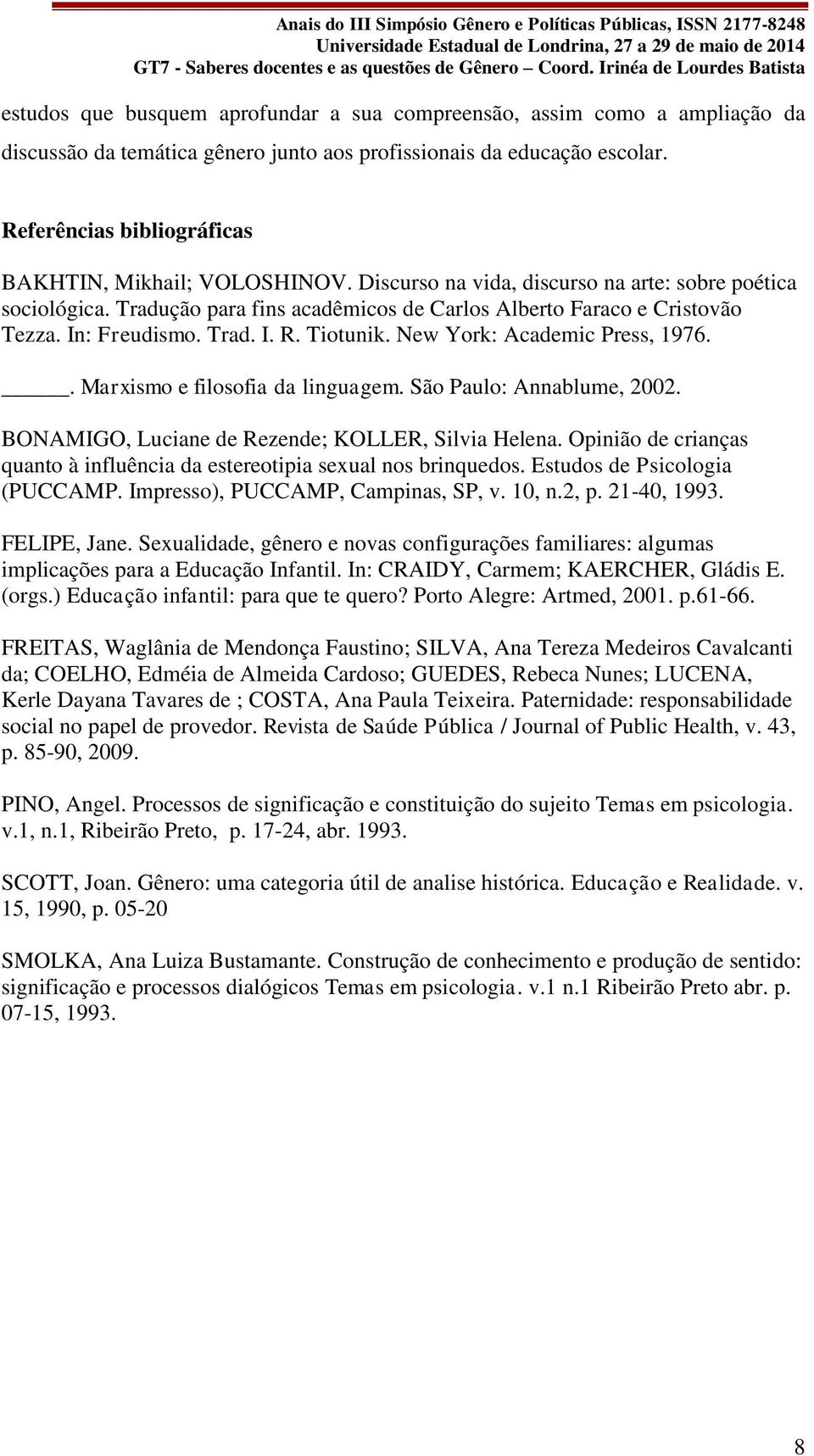In: Freudismo. Trad. I. R. Tiotunik. New York: Academic Press, 1976.. Marxismo e filosofia da linguagem. São Paulo: Annablume, 2002. BONAMIGO, Luciane de Rezende; KOLLER, Silvia Helena.