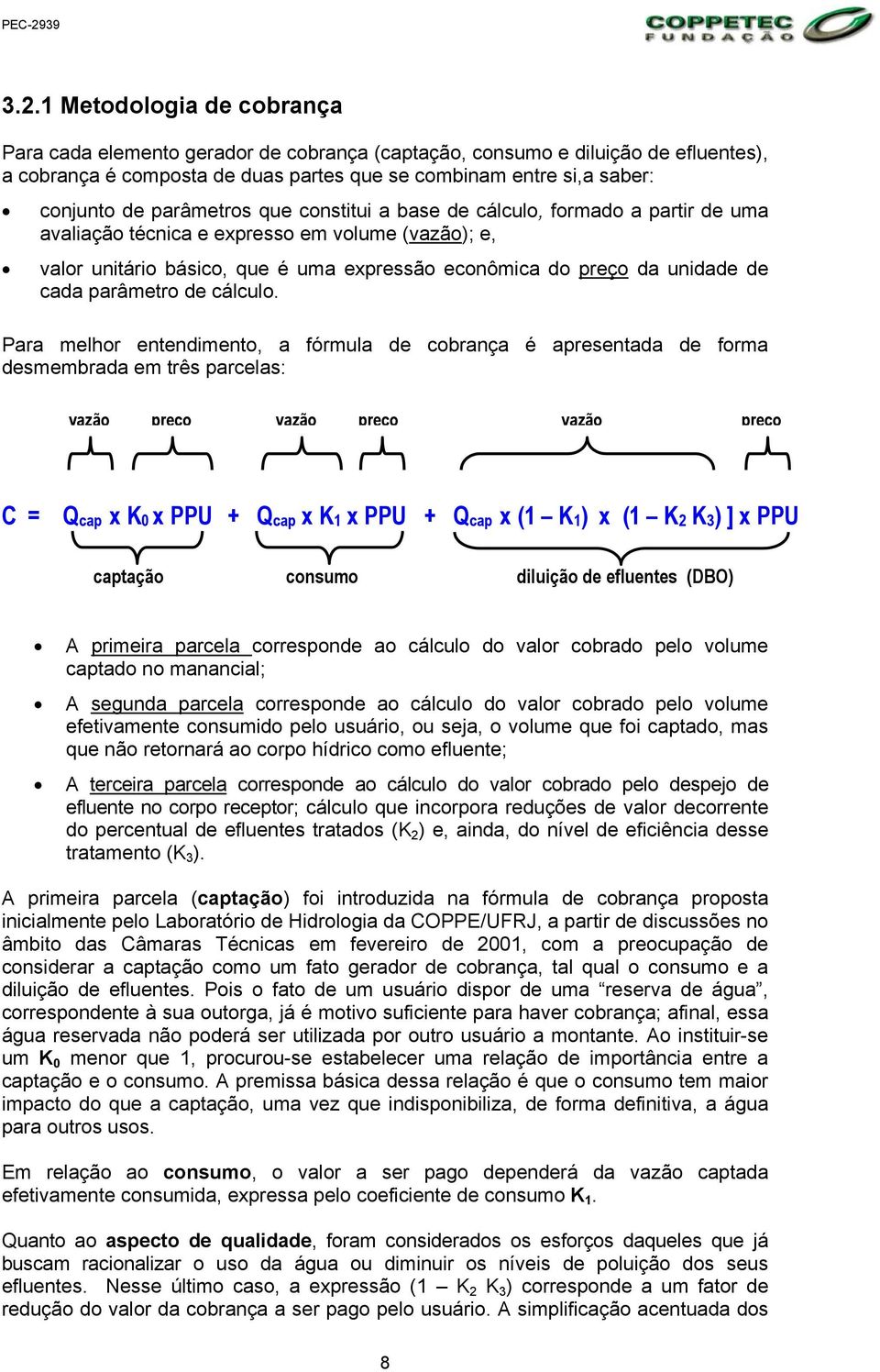 1 Metodologia de cobrança Para cada elemento gerador de cobrança (captação, consumo e diluição de efluentes), a cobrança é composta de duas partes que se combinam entre si,a saber: conjunto de