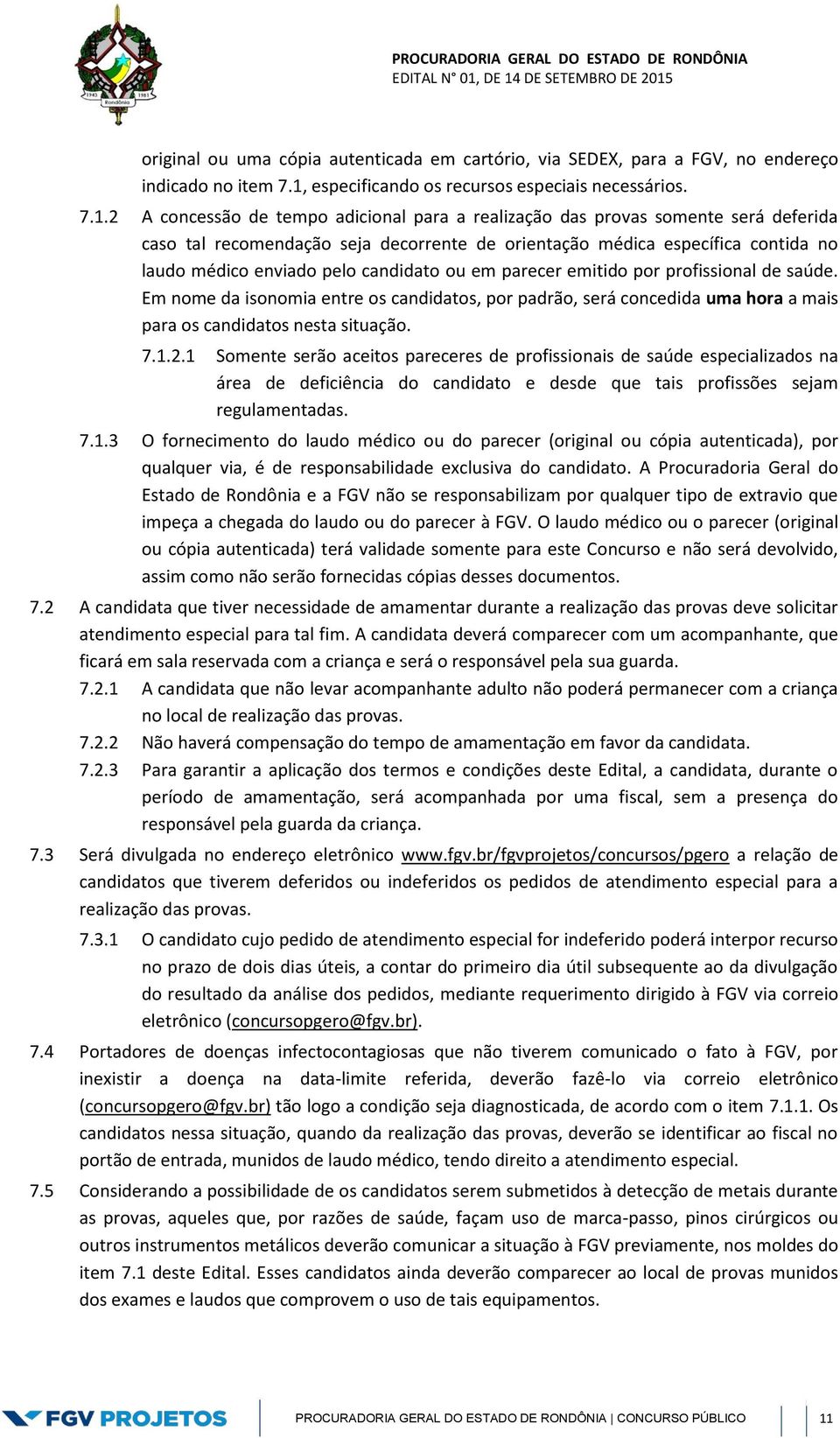 2 A concessão de tempo adicional para a realização das provas somente será deferida caso tal recomendação seja decorrente de orientação médica específica contida no laudo médico enviado pelo