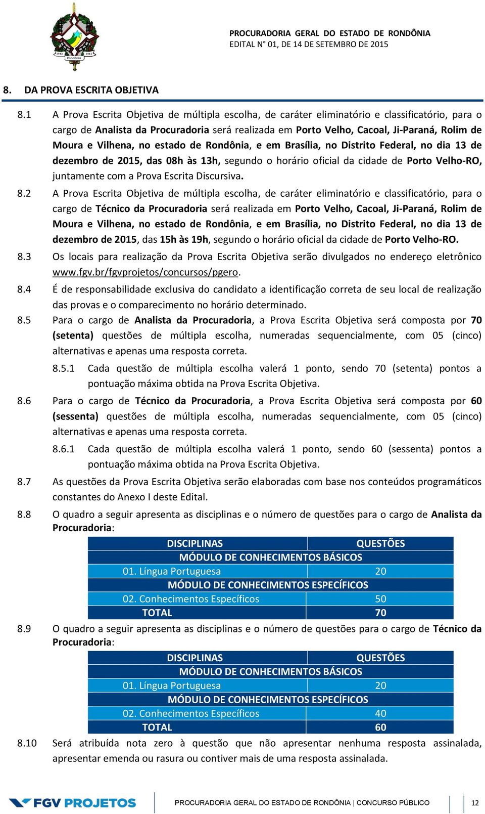 Vilhena, no estado de Rondônia, e em Brasília, no Distrito Federal, no dia 13 de dezembro de 2015, das 08h às 13h, segundo o horário oficial da cidade de Porto Velho-RO, juntamente com a Prova