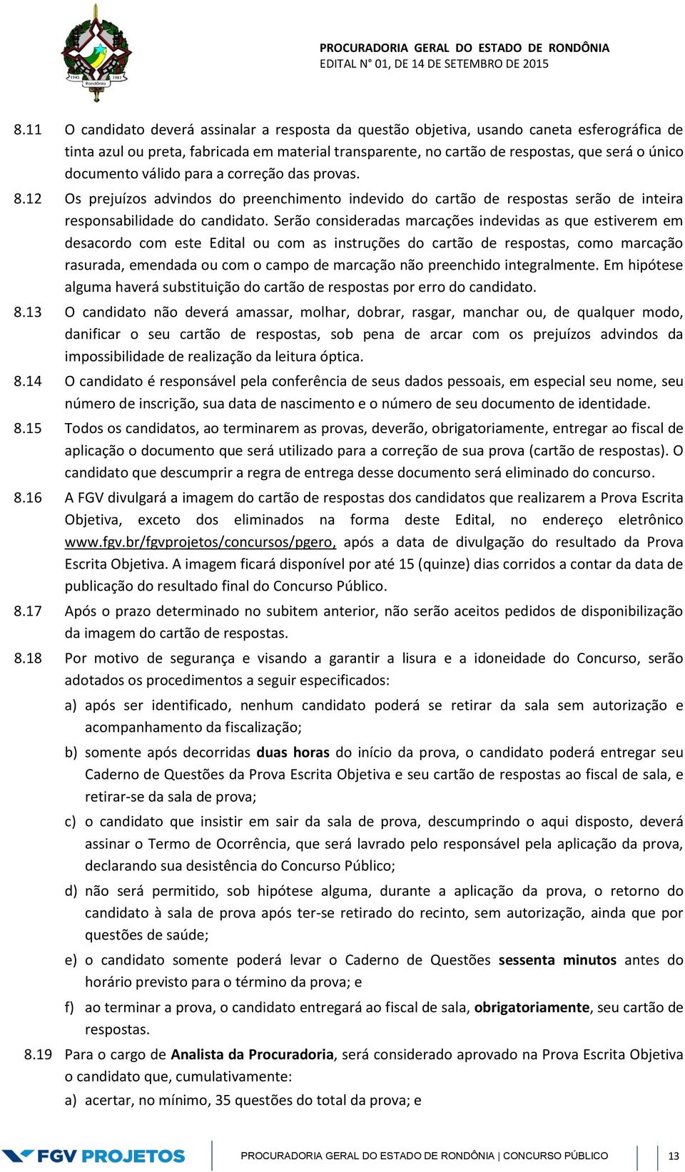 Serão consideradas marcações indevidas as que estiverem em desacordo com este Edital ou com as instruções do cartão de respostas, como marcação rasurada, emendada ou com o campo de marcação não