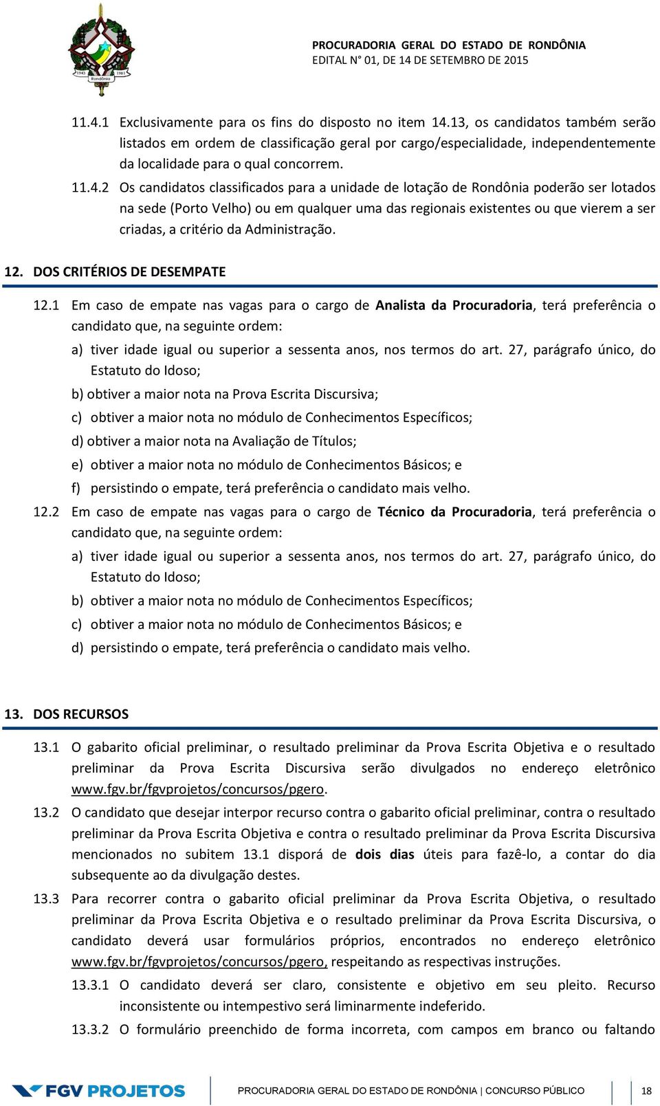 2 Os candidatos classificados para a unidade de lotação de Rondônia poderão ser lotados na sede (Porto Velho) ou em qualquer uma das regionais existentes ou que vierem a ser criadas, a critério da