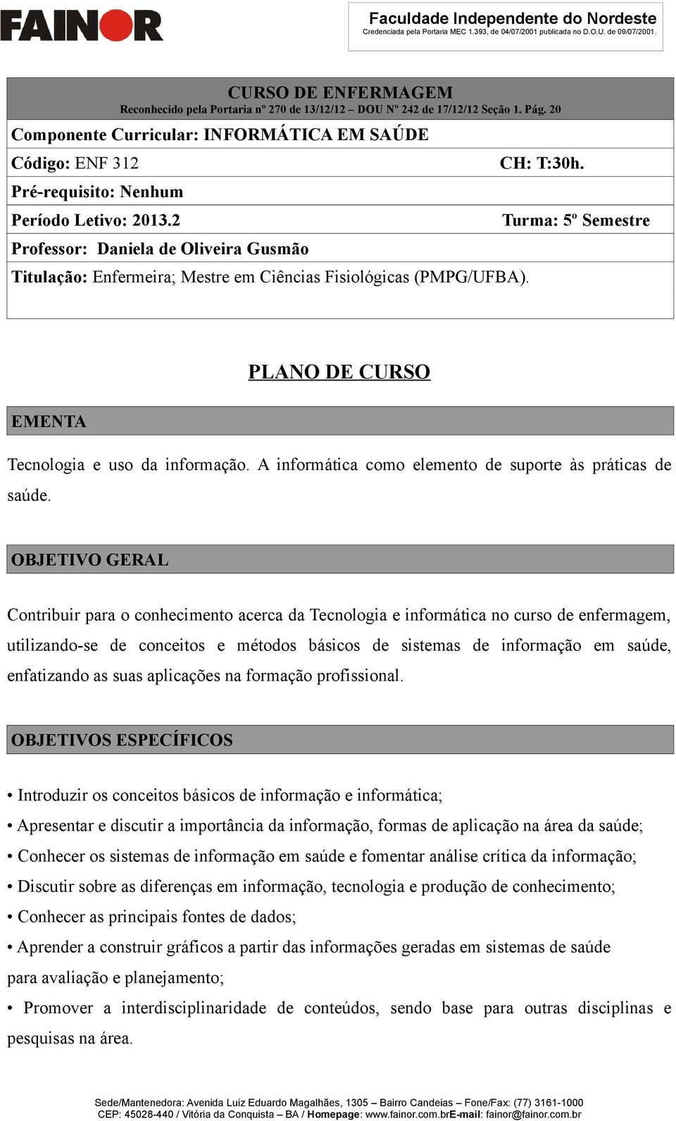 2 Professor: Daniela de Oliveira Gusmão Titulação: Enfermeira; Mestre em Ciências Fisiológicas (PMPG/UFBA). CH: T:30h. Turma: 5º Semestre PLANO DE CURSO EMENTA Tecnologia e uso da informação.