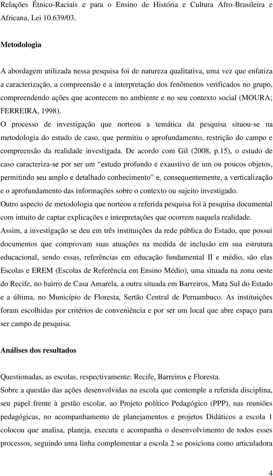 ações que acontecem no ambiente e no seu contexto social (MOURA; FERREIRA, 1998).