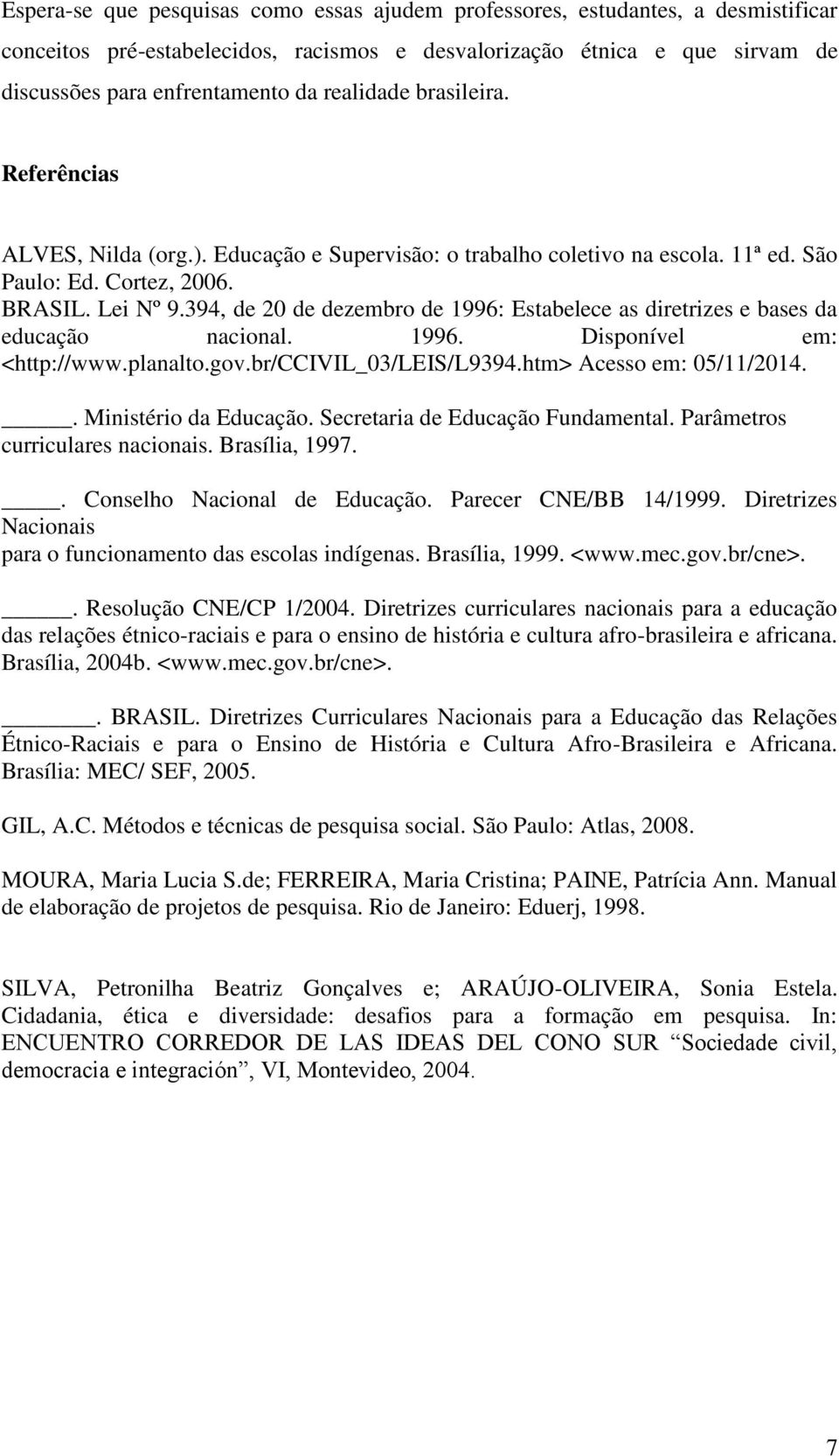 394, de 20 de dezembro de 1996: Estabelece as diretrizes e bases da educação nacional. 1996. Disponível em: <http://www.planalto.gov.br/ccivil_03/leis/l9394.htm> Acesso em: 05/11/2014.