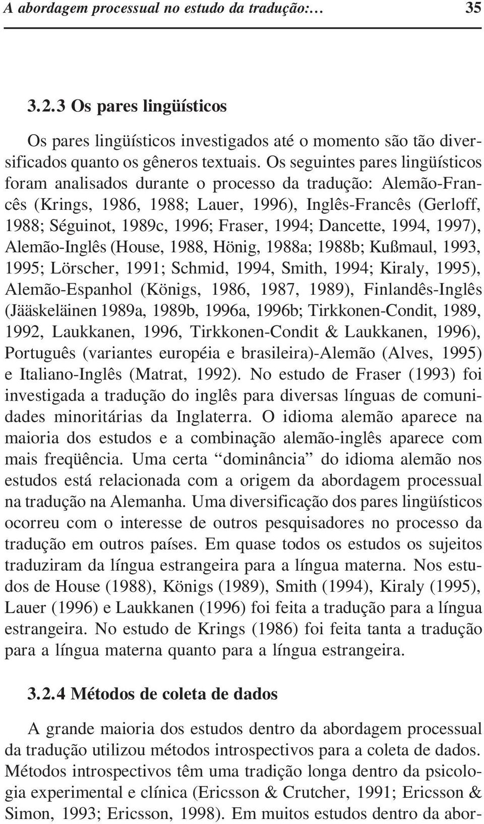 Dancette, 1994, 1997), Alemão-Inglês (House, 1988, Hönig, 1988a; 1988b; Kußmaul, 1993, 1995; Lörscher, 1991; Schmid, 1994, Smith, 1994; Kiraly, 1995), Alemão-Espanhol (Königs, 1986, 1987, 1989),