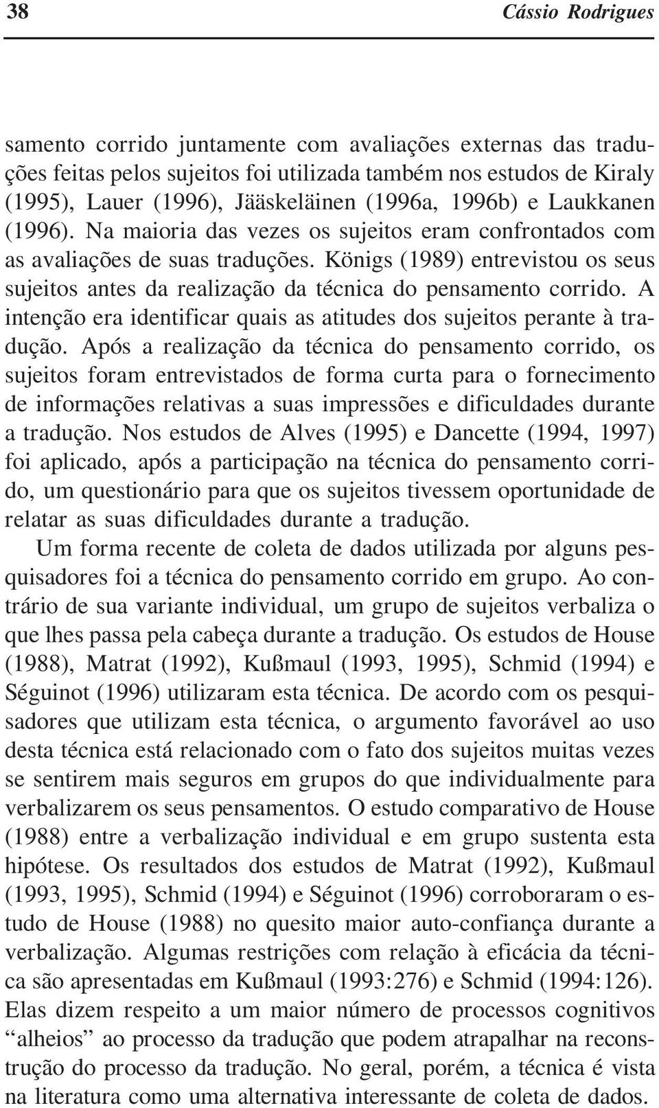 Königs (1989) entrevistou os seus sujeitos antes da realização da técnica do pensamento corrido. A intenção era identificar quais as atitudes dos sujeitos perante à tradução.