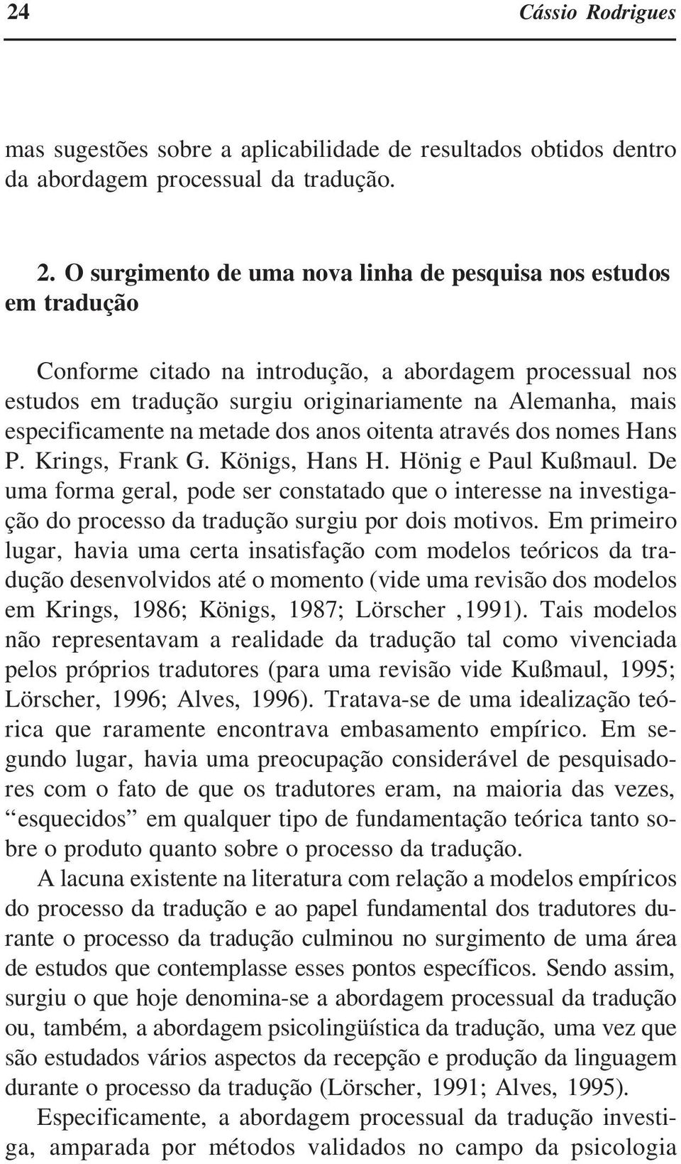 especificamente na metade dos anos oitenta através dos nomes Hans P. Krings, Frank G. Königs, Hans H. Hönig e Paul Kußmaul.