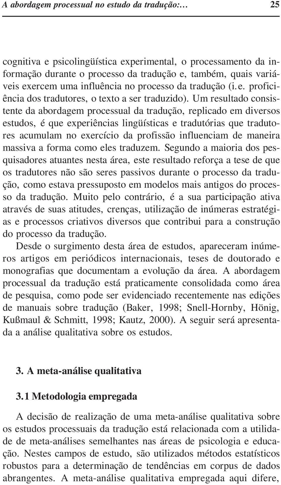 Um resultado consistente da abordagem processual da tradução, replicado em diversos estudos, é que experiências lingüísticas e tradutórias que tradutores acumulam no exercício da profissão