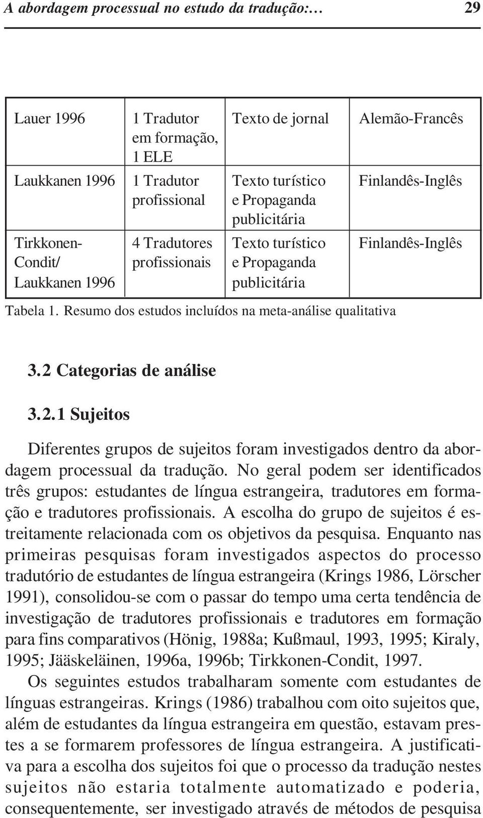 Texto turístico Finlandês-Inglês Condit/ profissionais e Propaganda Laukkanen 1996 publicitária Tabela 1. Resumo dos estudos incluídos na meta-análise qualitativa 3.2 