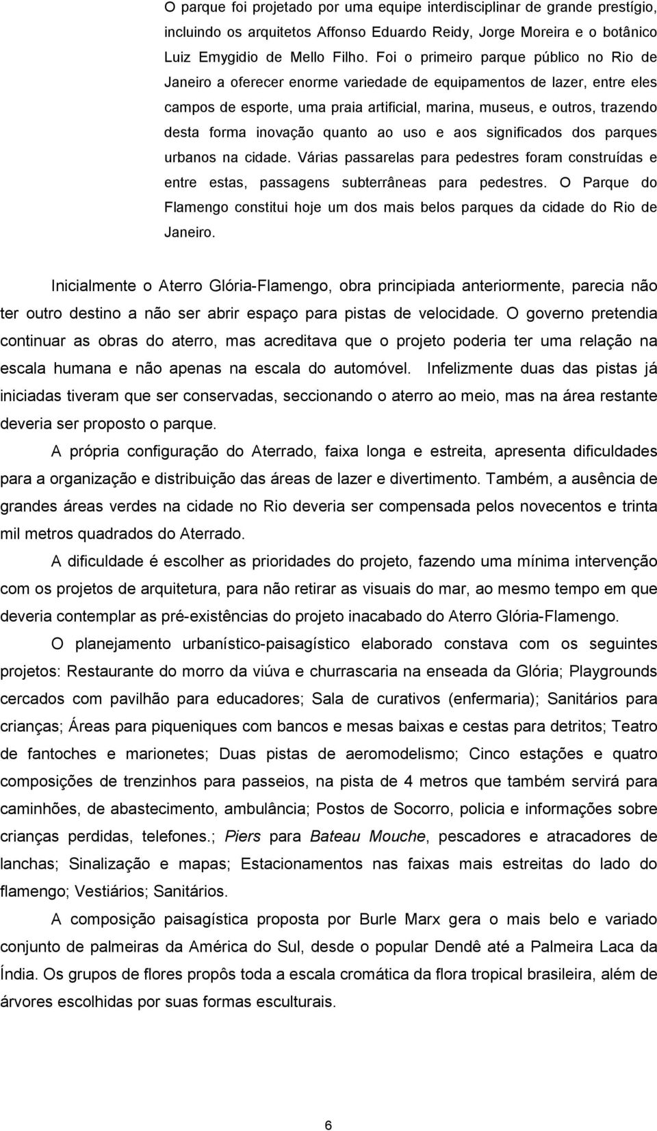 forma inovação quanto ao uso e aos significados dos parques urbanos na cidade. Várias passarelas para pedestres foram construídas e entre estas, passagens subterrâneas para pedestres.