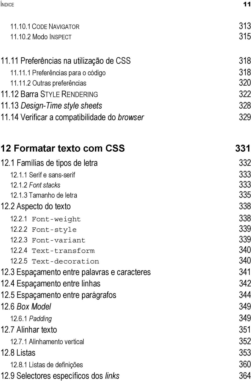 1.2 Font stacks 333 12.1.3 Tamanho de letra 335 12.2 Aspecto do texto 338 12.2.1 Font-weight 338 12.2.2 Font-style 339 12.2.3 Font-variant 339 12.2.4 Text-transform 340 12.2.5 Text-decoration 340 12.