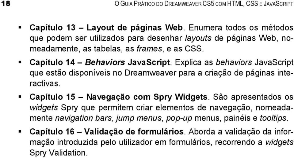 Explica as behaviors JavaScript que estão disponíveis no Dreamweaver para a criação de páginas interactivas. Capítulo 15 Navegação com Spry Widgets.