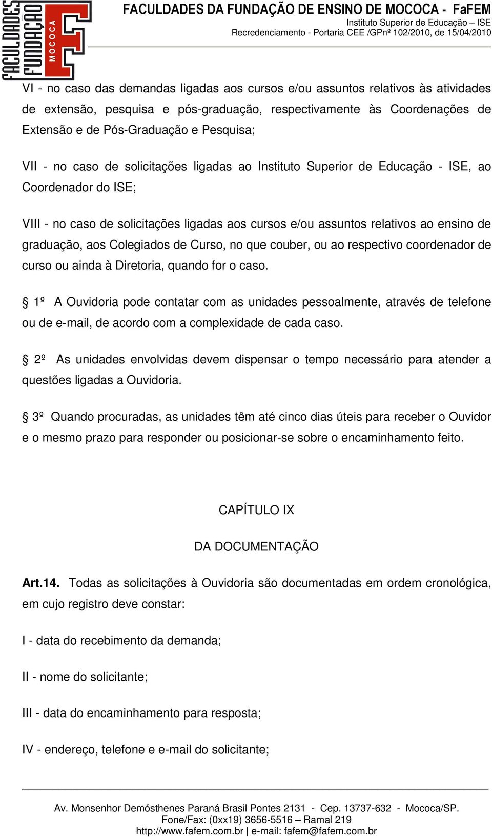 aos Colegiados de Curso, no que couber, ou ao respectivo coordenador de curso ou ainda à Diretoria, quando for o caso.